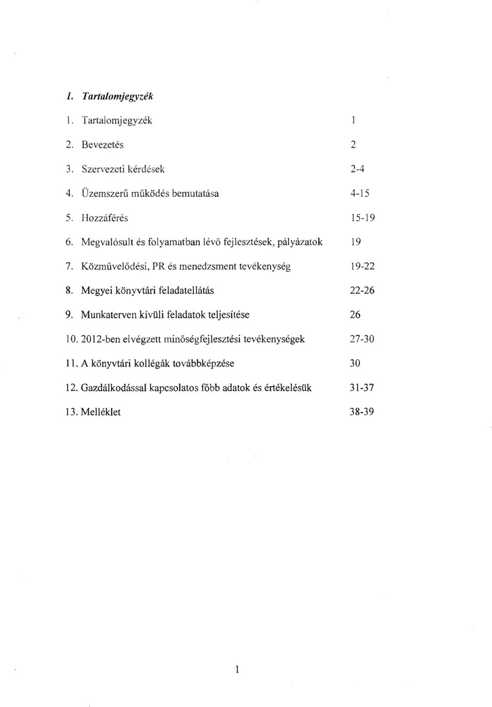 Közművelődési, PR és menedzsment tevékenység 19-22 8. Megyei könyvtári feladatellátás 22-26 9.