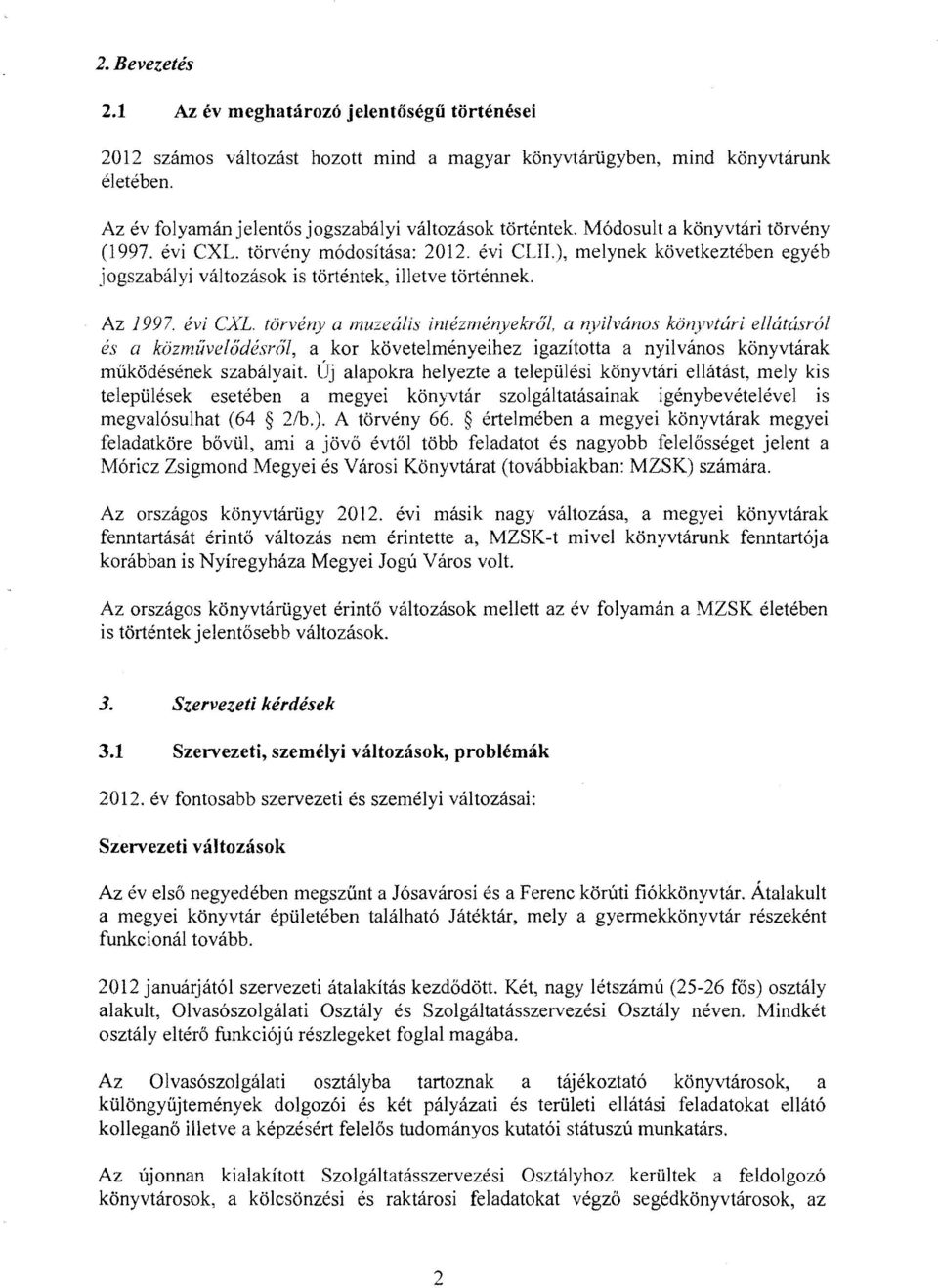 .), melynek következtében egyéb jogszabályi változások is történtek, illetve történnek. Az 1997. évi C'XL. törvény cl muzeálís intézményekről.