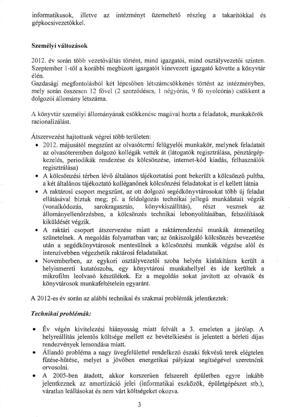 Gazdasági megfontolásból két lépcsőben létszámcsökkenés történt az intézményben, mely során összesen 12 fővel (2 szerződéses, 1 négyórás, 9 fő nyolcórás) csökkent a dolgozói állomány létszáma.