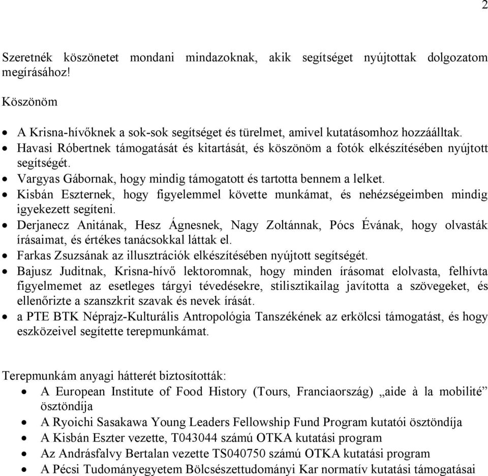 Kisbán Eszternek, hogy figyelemmel követte munkámat, és nehézségeimben mindig igyekezett segíteni.