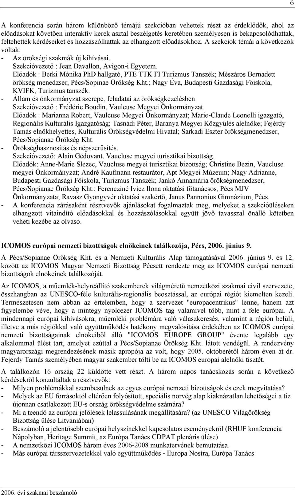 Előadók : Berki Mónika PhD hallgató, PTE TTK FI Turizmus Tanszék; Mészáros Bernadett örökség menedzser, Pécs/Sopinae Örökség Kht.; Nagy Éva, Budapesti Gazdasági Főiskola, KVIFK, Turizmus tanszék.