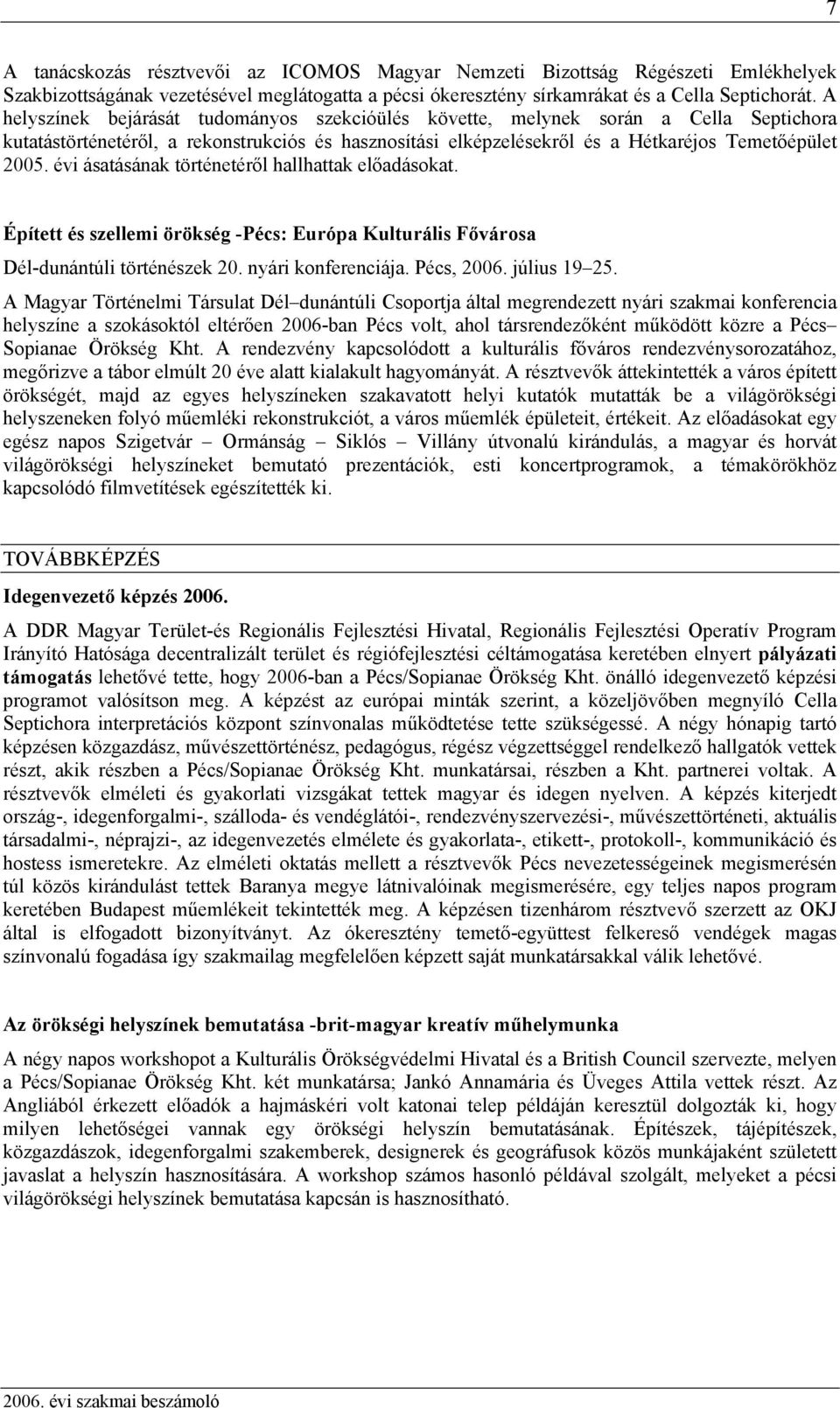 évi ásatásának történetéről hallhattak előadásokat. Épített és szellemi örökség -Pécs: Európa Kulturális Fővárosa Dél-dunántúli történészek 20. nyári konferenciája. Pécs, 2006. július 19 25.