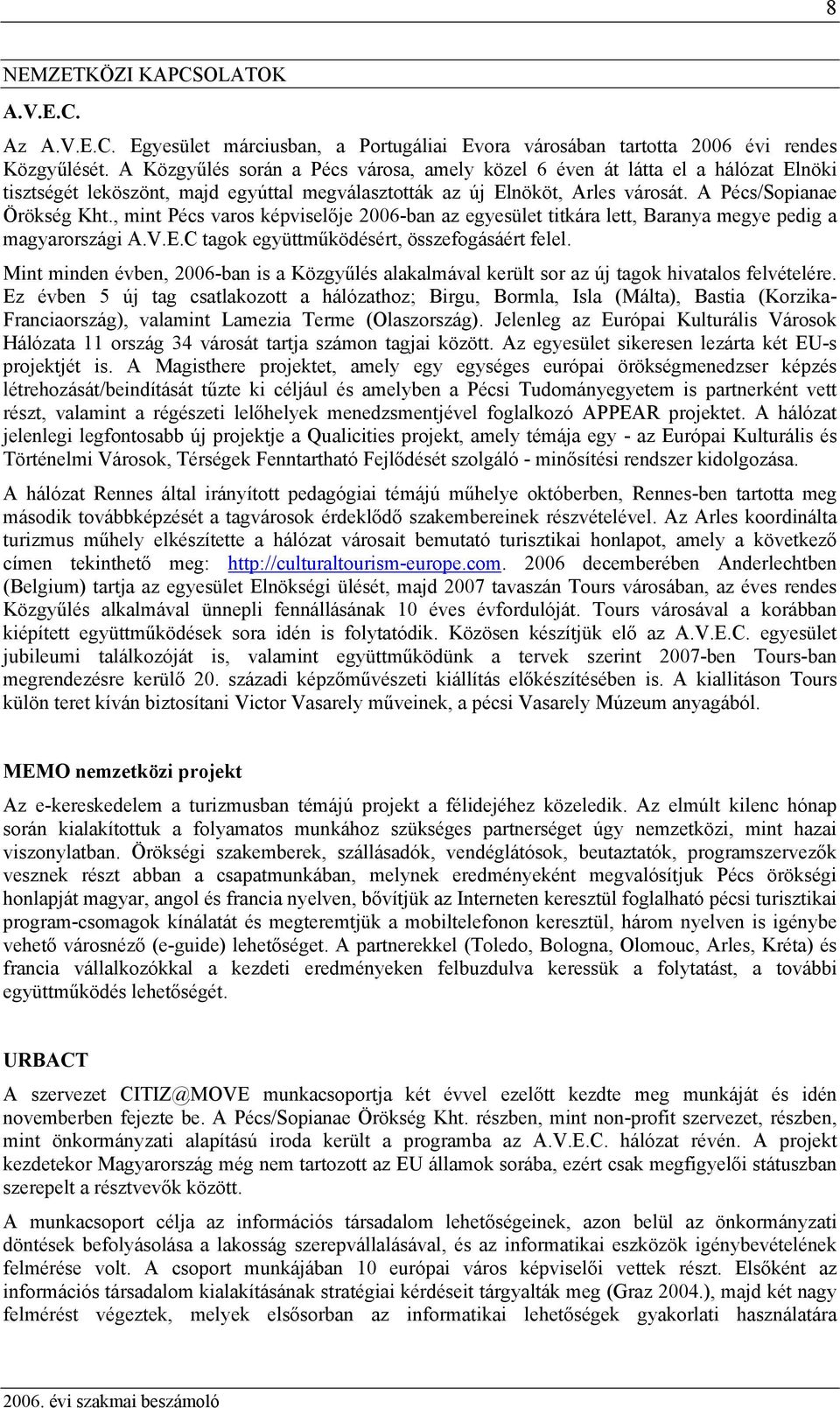 , mint Pécs varos képviselője 2006-ban az egyesület titkára lett, Baranya megye pedig a magyarországi A.V.E.C tagok együttműködésért, összefogásáért felel.