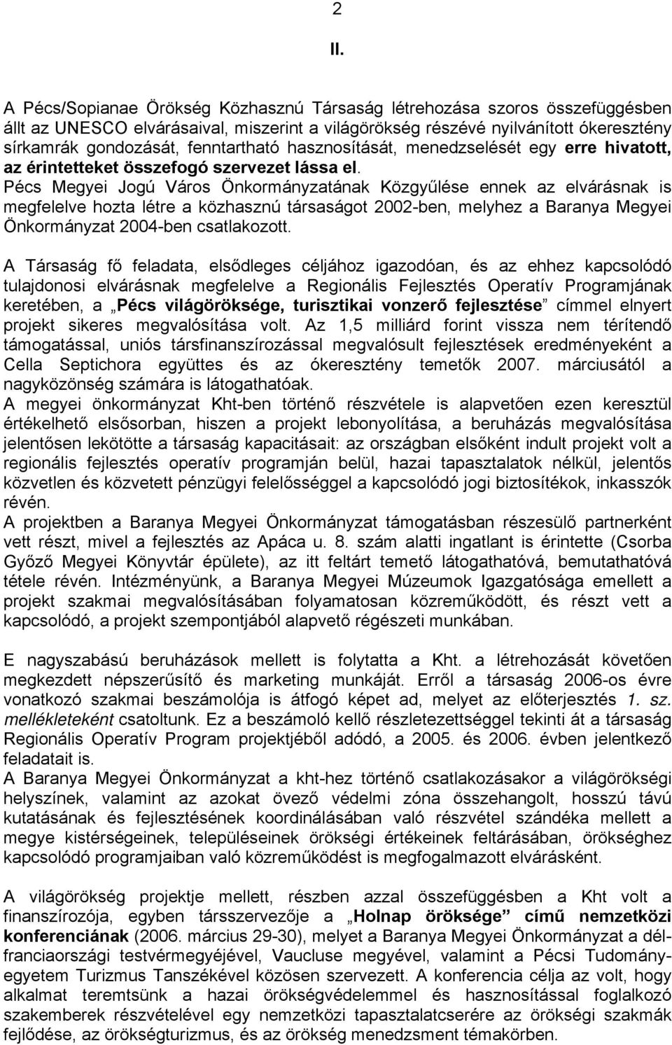 Pécs Megyei Jogú Város Önkormányzatának Közgyűlése ennek az elvárásnak is megfelelve hozta létre a közhasznú társaságot 2002-ben, melyhez a Baranya Megyei Önkormányzat 2004-ben csatlakozott.