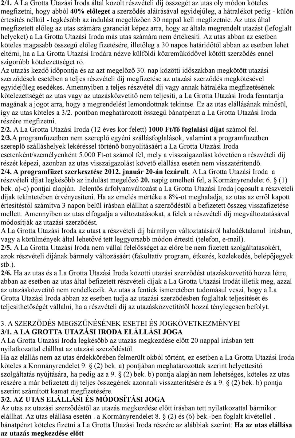 Az utas által megfizetett előleg az utas számára garanciát képez arra, hogy az általa megrendelt utazást (lefoglalt helyeket) a La Grotta Utazási Iroda más utas számára nem értékesíti.