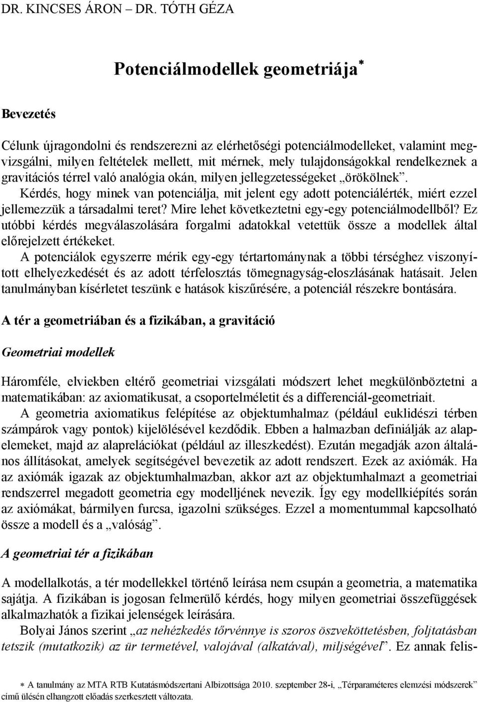 rendelkeznek a gravtácós térrel való analóga okán, mlyen jellegzetességeket örökölnek. Kérdés, hogy mnek van potencálja, mt jelent egy adott potencálérték, mért ezzel jellemezzük a társadalm teret?