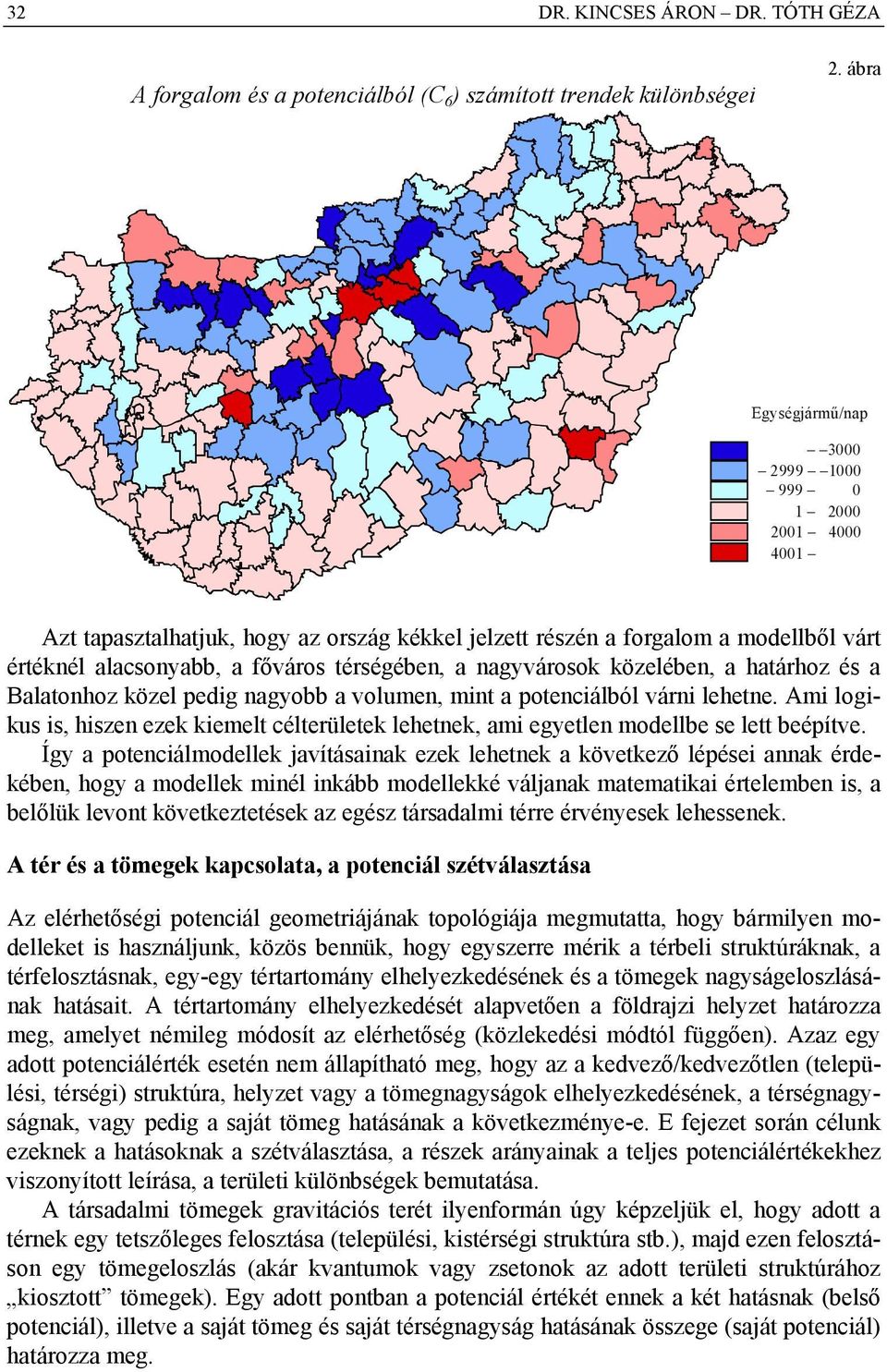 nagyvárosok közelében, a határhoz és a Balatonhoz közel pedg nagyobb a volumen, mnt a potencálból várn lehetne.