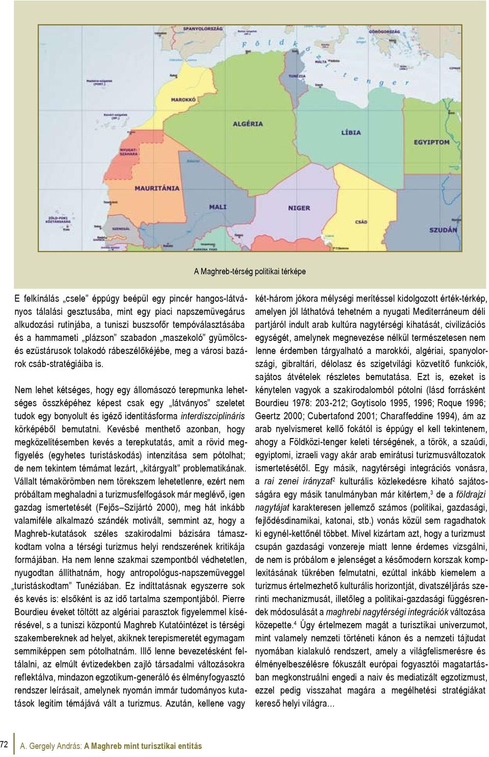 Nem lehet kétséges, hogy egy állomásozó terepmunka lehetséges összképéhez képest csak egy látványos szeletet tudok egy bonyolult és igéző identitásforma interdiszciplináris körképéből bemutatni.