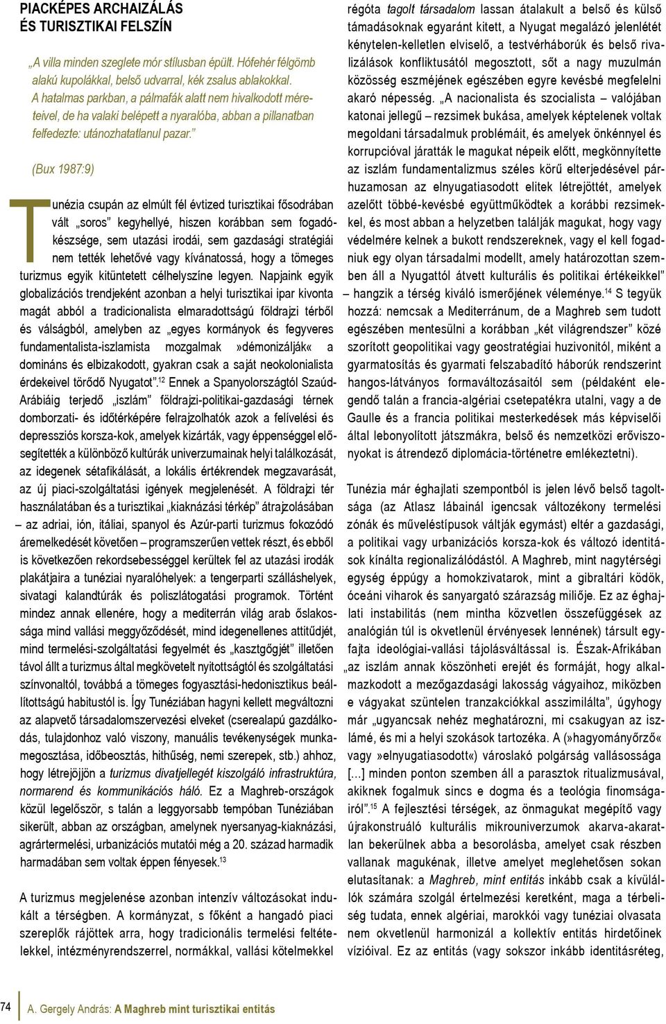 (Bux 1987:9) Tunézia csupán az elmúlt fél évtized turisztikai fősodrában vált soros kegyhellyé, hiszen korábban sem fogadókészsége, sem utazási irodái, sem gazdasági stratégiái nem tették lehetővé