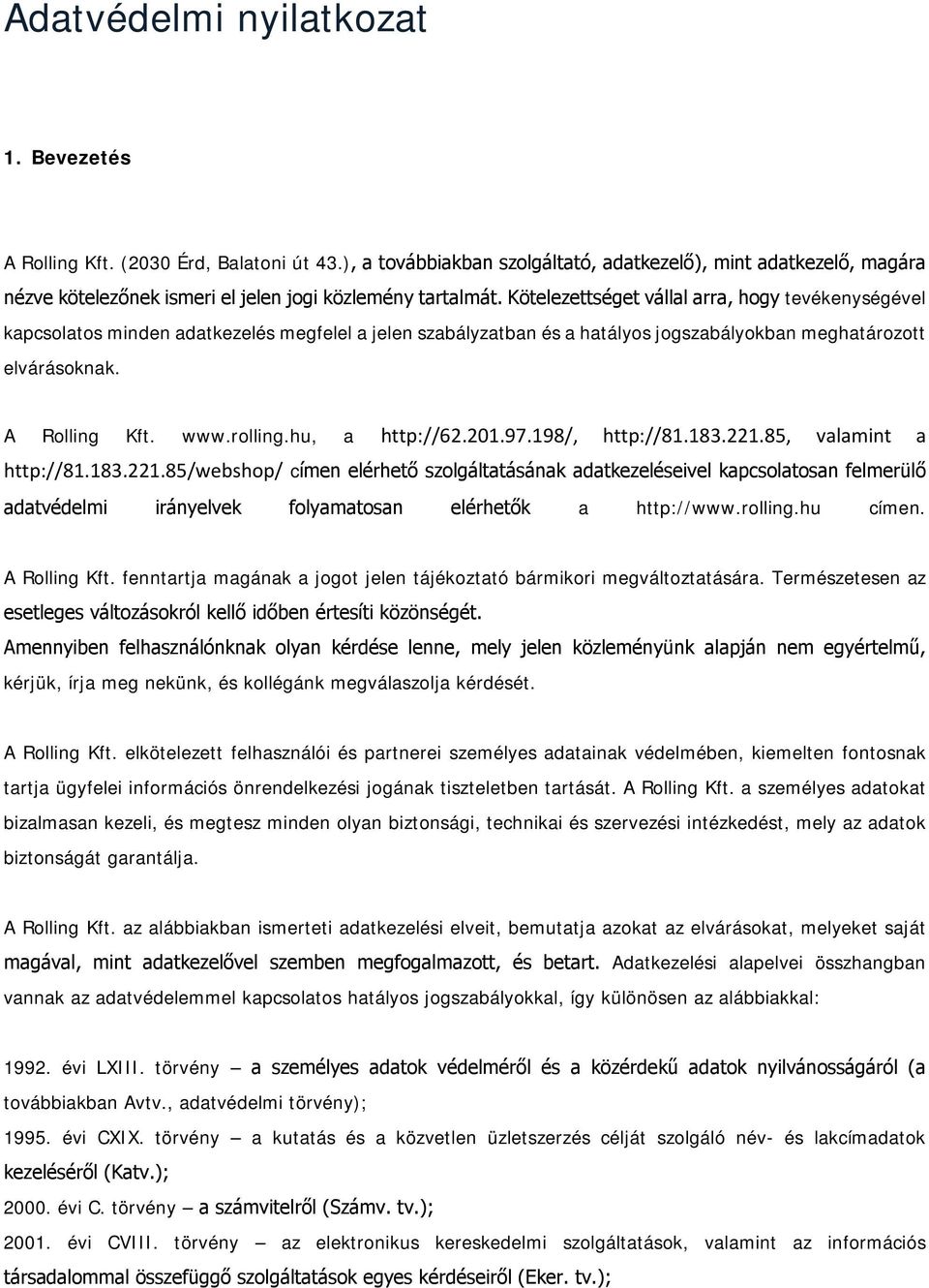 Kötelezettséget vállal arra, hogy tevékenységével kapcsolatos minden adatkezelés megfelel a jelen szabályzatban és a hatályos jogszabályokban meghatározott elvárásoknak. A Rolling Kft. www.rolling.