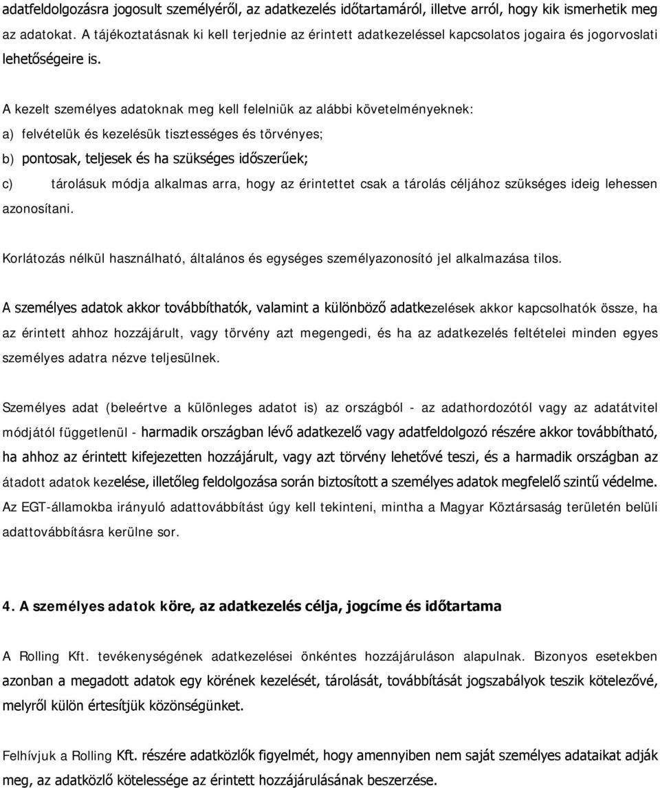 A kezelt személyes adatoknak meg kell felelniük az alábbi követelményeknek: a) felvételük és kezelésük tisztességes és törvényes; b) pontosak, teljesek és ha szükséges időszerűek; c) tárolásuk módja