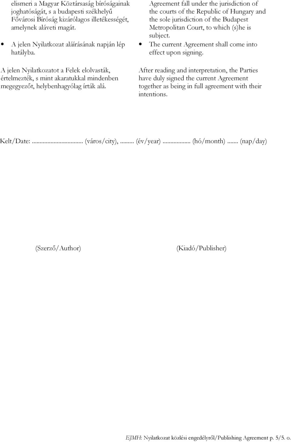 Agreement fall under the jurisdiction of the courts of the Republic of Hungary and the sole jurisdiction of the Budapest Metropolitan Court, to which (s)he is subject.