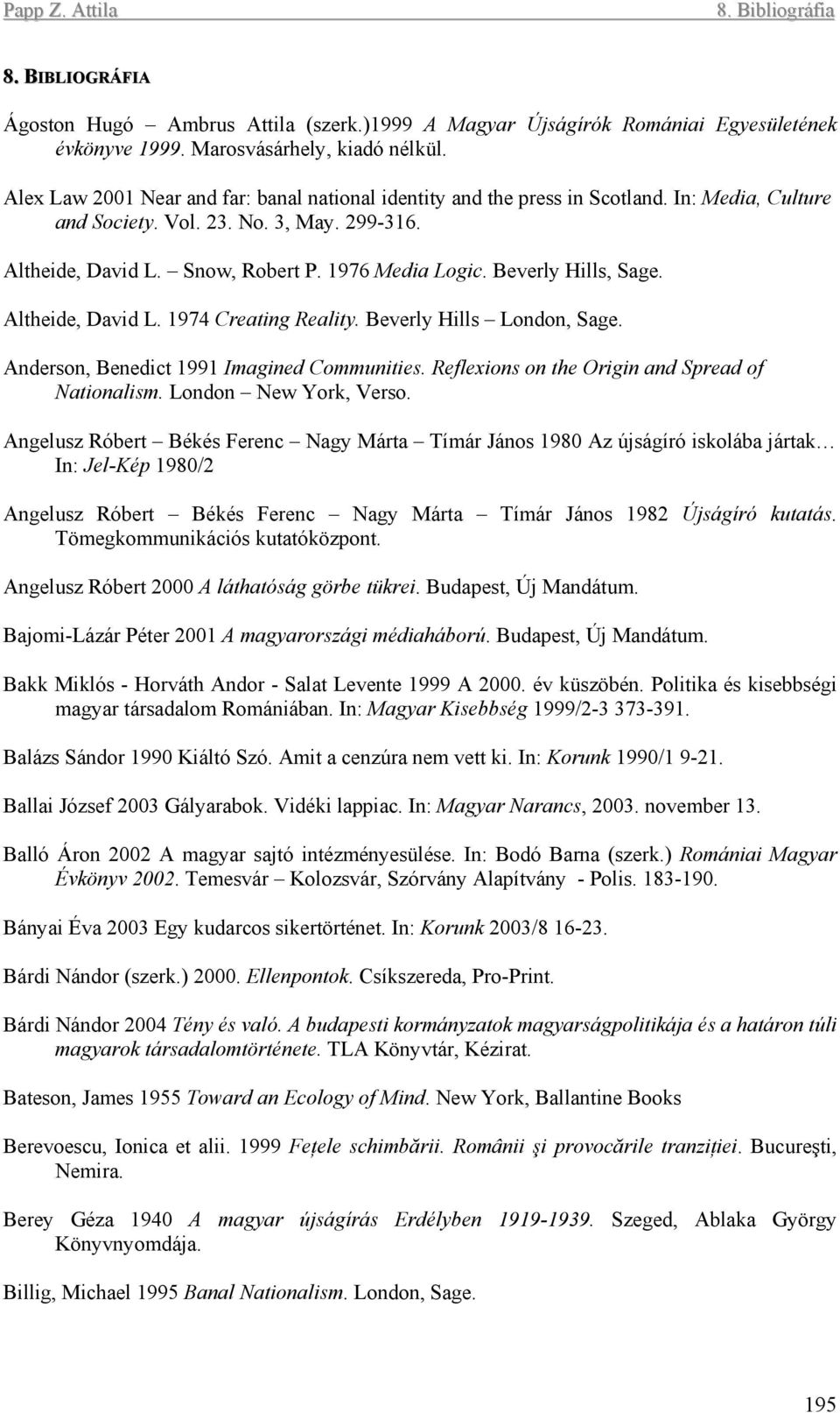 Beverly Hills, Sage. Altheide, David L. 1974 Creating Reality. Beverly Hills London, Sage. Anderson, Benedict 1991 Imagined Communities. Reflexions on the Origin and Spread of Nationalism.