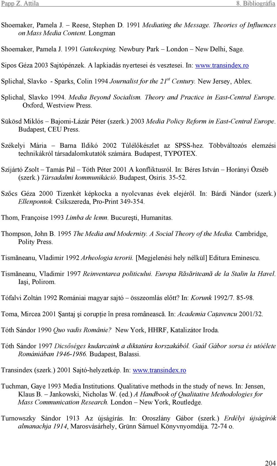 Media Beyond Socialism. Theory and Practice in East-Central Europe. Oxford, Westview Press. Sükösd Miklós Bajomi-Lázár Péter (szerk.) 2003 Media Policy Reform in East-Central Europe.