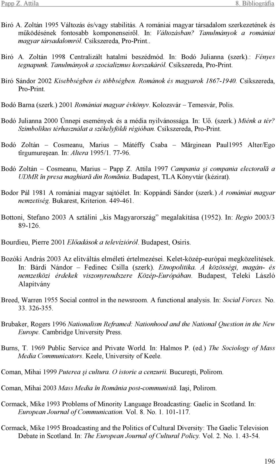 Bíró Sándor 2002 Kisebbségben és többségben. Románok és magyarok 1867-1940. Csíkszereda, Pro-Print. Bodó Barna (szerk.) 2001 Romániai magyar évkönyv. Kolozsvár Temesvár, Polis.