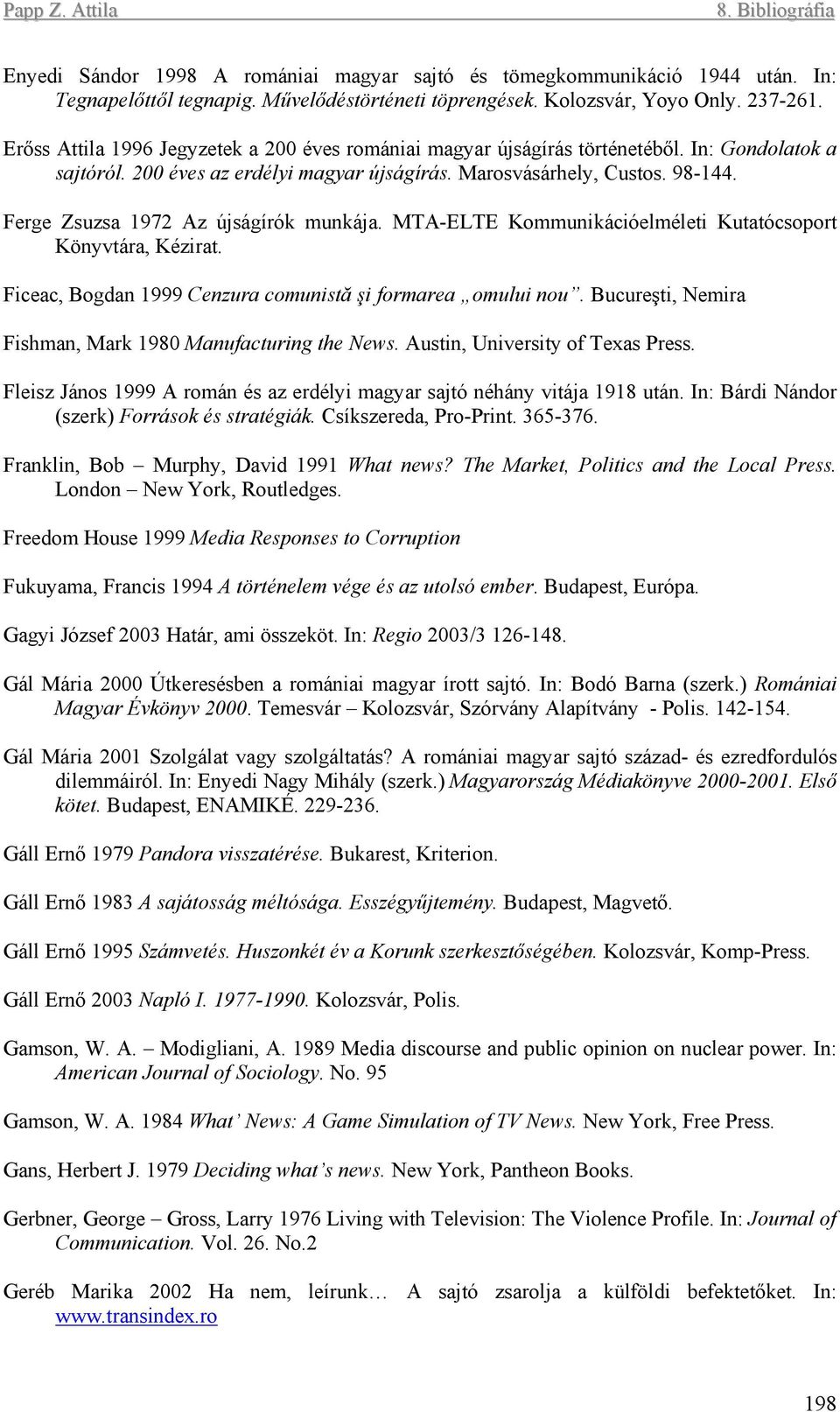 Ferge Zsuzsa 1972 Az újságírók munkája. MTA-ELTE Kommunikációelméleti Kutatócsoport Könyvtára, Kézirat. Ficeac, Bogdan 1999 Cenzura comunistă şi formarea omului nou.