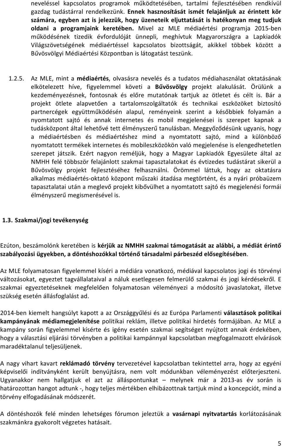 Mivel az MLE médiaértési programja 2015- ben működésének tizedik évfordulóját ünnepli, meghívtuk Magyarországra a Lapkiadók Világszövetségének médiaértéssel kapcsolatos bizottságát, akikkel többek