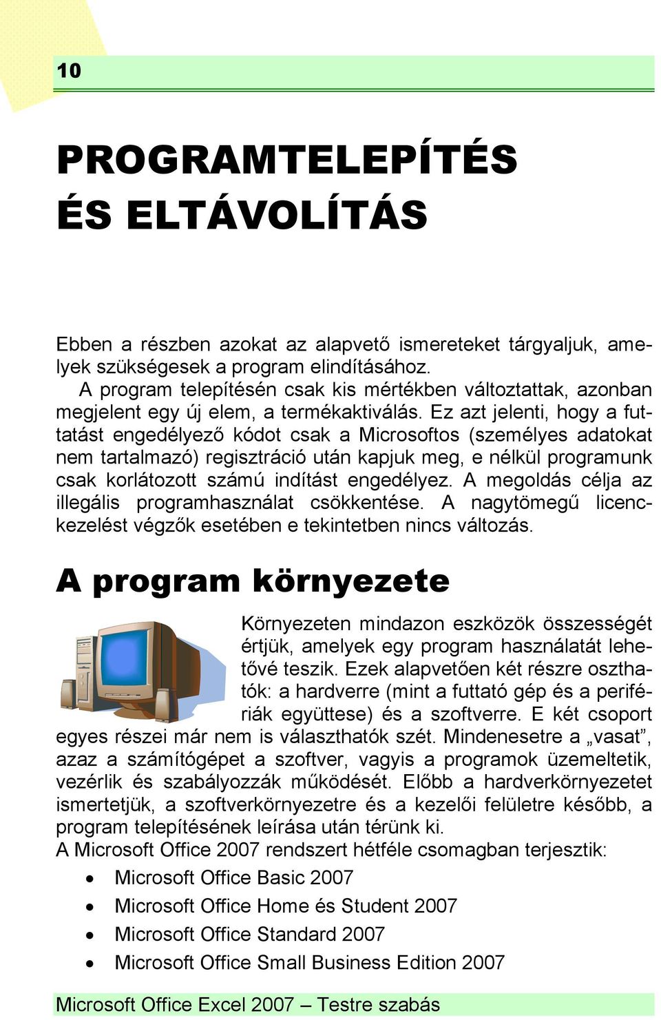 Ez azt jelenti, hogy a futtatást engedélyező kódot csak a Microsoftos (személyes adatokat nem tartalmazó) regisztráció után kapjuk meg, e nélkül programunk csak korlátozott számú indítást engedélyez.