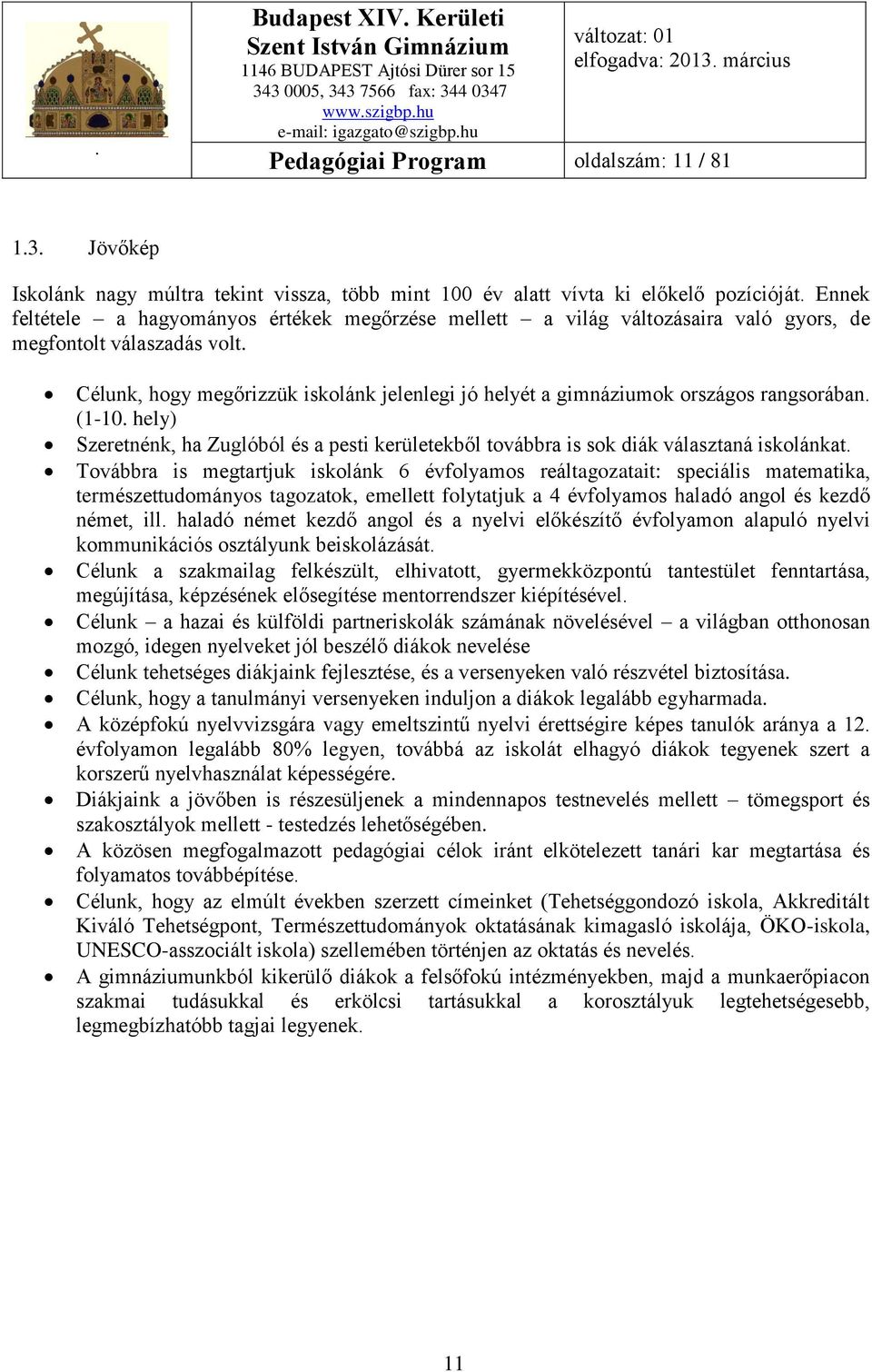 Célunk, hogy megőrizzük iskolánk jelenlegi jó helyét a gimnáziumok országos rangsorában. (1-10. hely) Szeretnénk, ha Zuglóból és a pesti kerületekből továbbra is sok diák választaná iskolánkat.