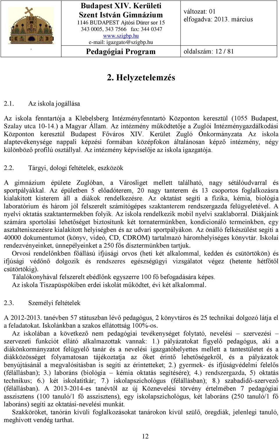 Kerület Zugló Önkormányzata Az iskola alaptevékenysége nappali képzési formában középfokon általánosan képző intézmény, négy különböző profilú osztállyal.