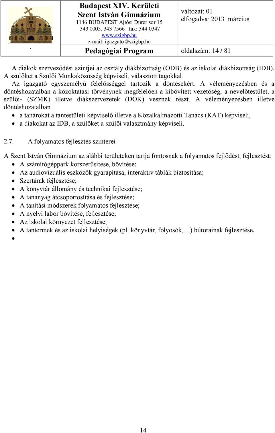 A véleményezésben és a döntéshozatalban a közoktatási törvénynek megfelelően a kibővített vezetőség, a nevelőtestület, a szülői- (SZMK) illetve diákszervezetek (DÖK) vesznek részt.