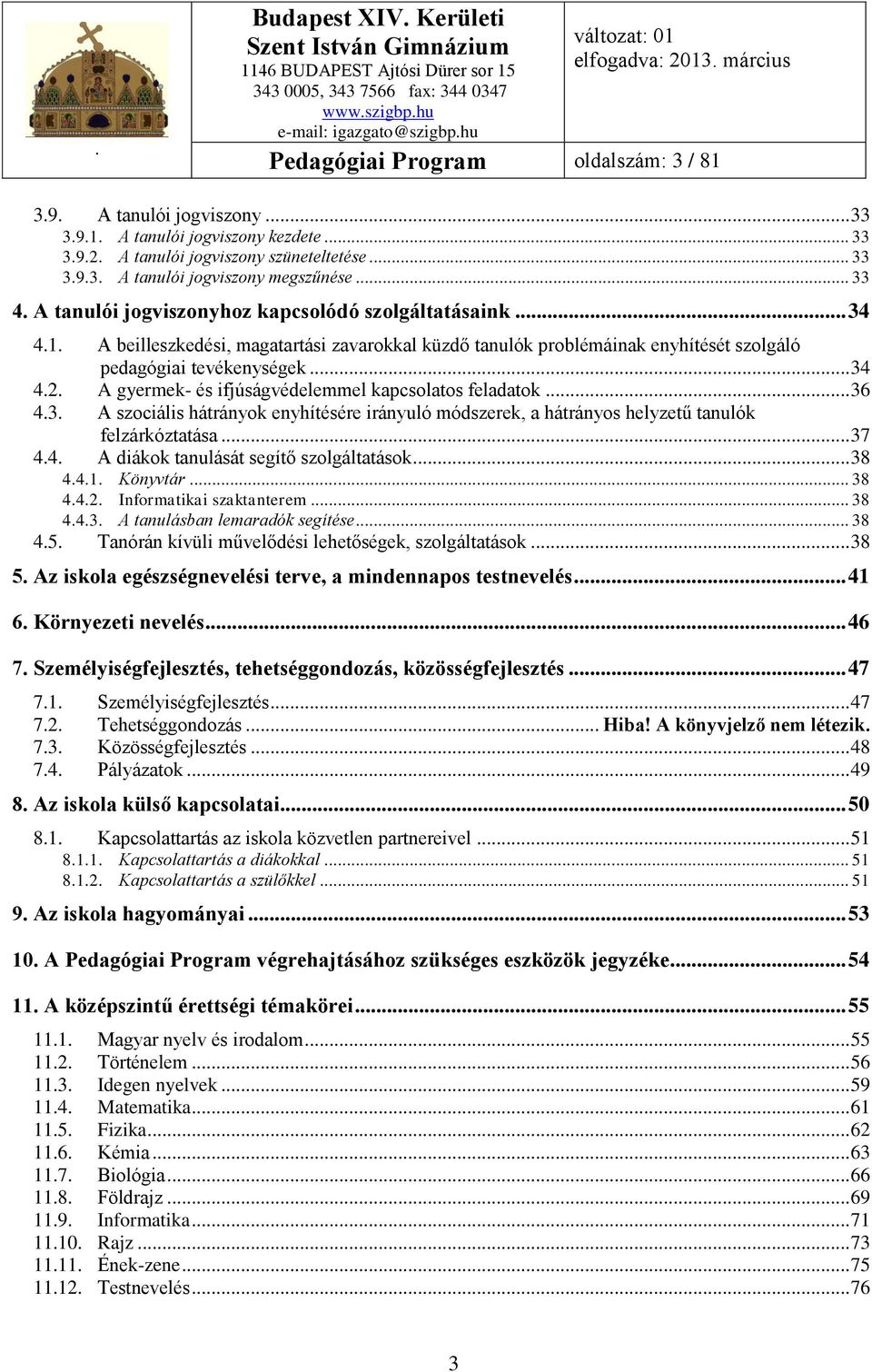 A gyermek- és ifjúságvédelemmel kapcsolatos feladatok... 36 4.3. A szociális hátrányok enyhítésére irányuló módszerek, a hátrányos helyzetű tanulók felzárkóztatása... 37 4.4. A diákok tanulását segítő szolgáltatások.