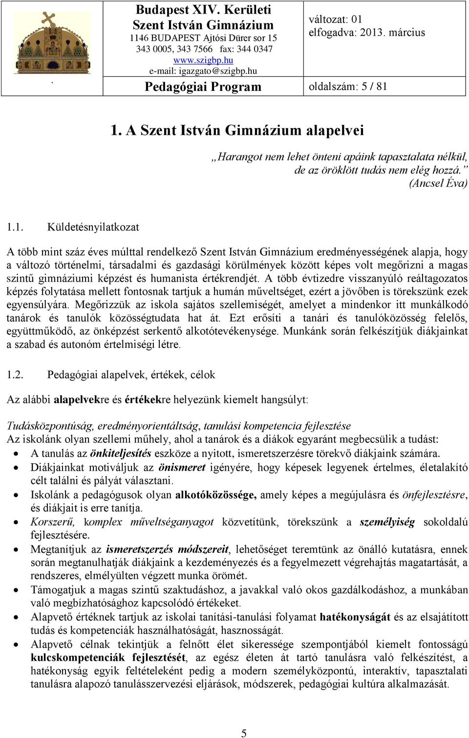 eredményességének alapja, hogy a változó történelmi, társadalmi és gazdasági körülmények között képes volt megőrizni a magas szintű gimnáziumi képzést és humanista értékrendjét.