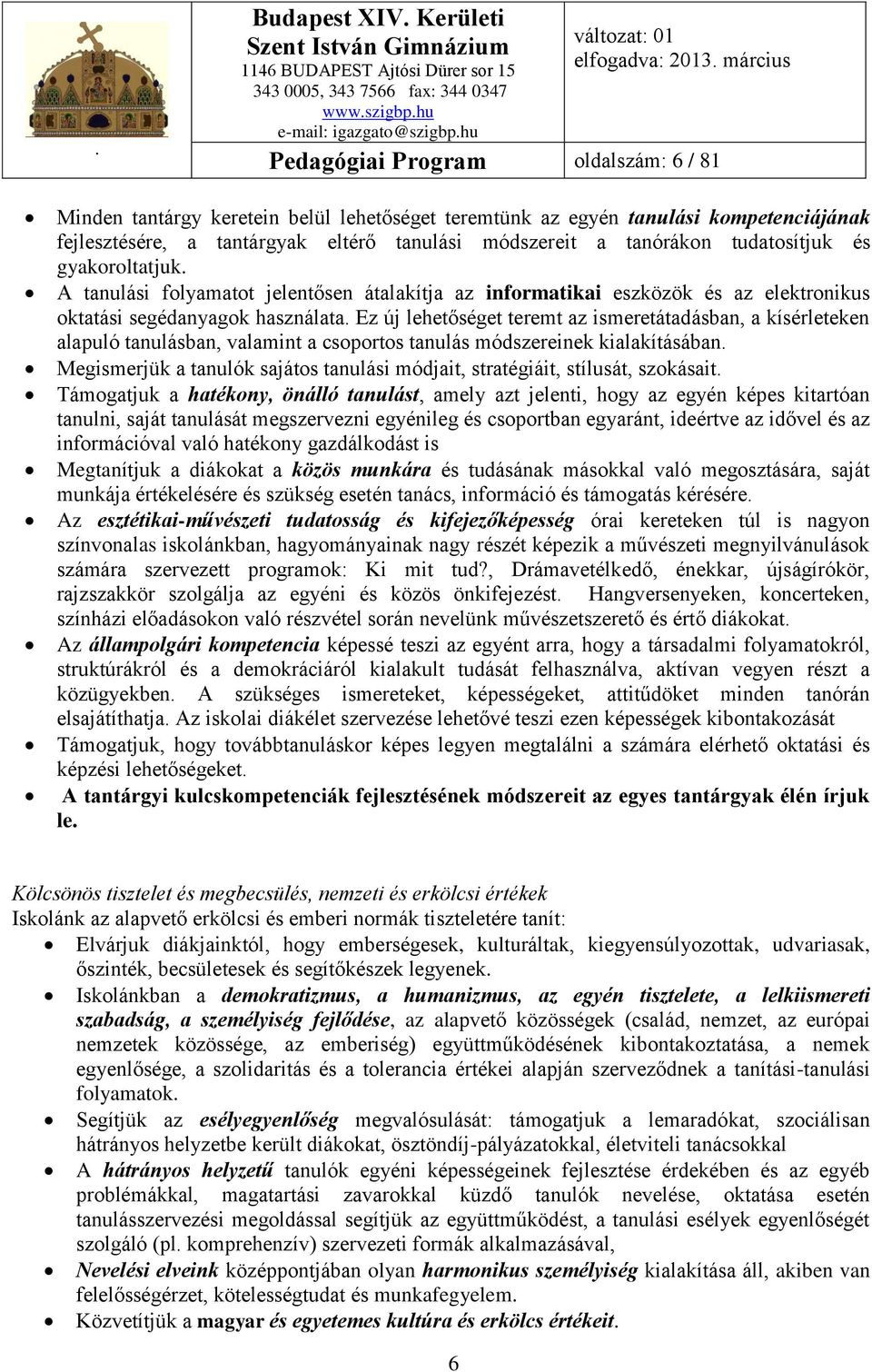 Ez új lehetőséget teremt az ismeretátadásban, a kísérleteken alapuló tanulásban, valamint a csoportos tanulás módszereinek kialakításában.