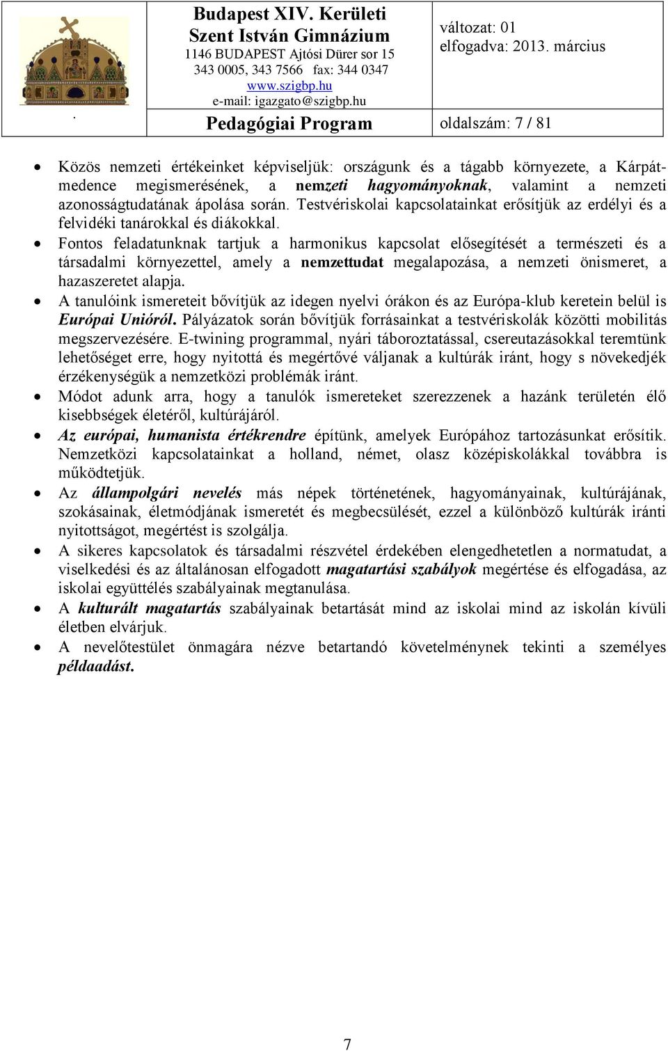 Fontos feladatunknak tartjuk a harmonikus kapcsolat elősegítését a természeti és a társadalmi környezettel, amely a nemzettudat megalapozása, a nemzeti önismeret, a hazaszeretet alapja.