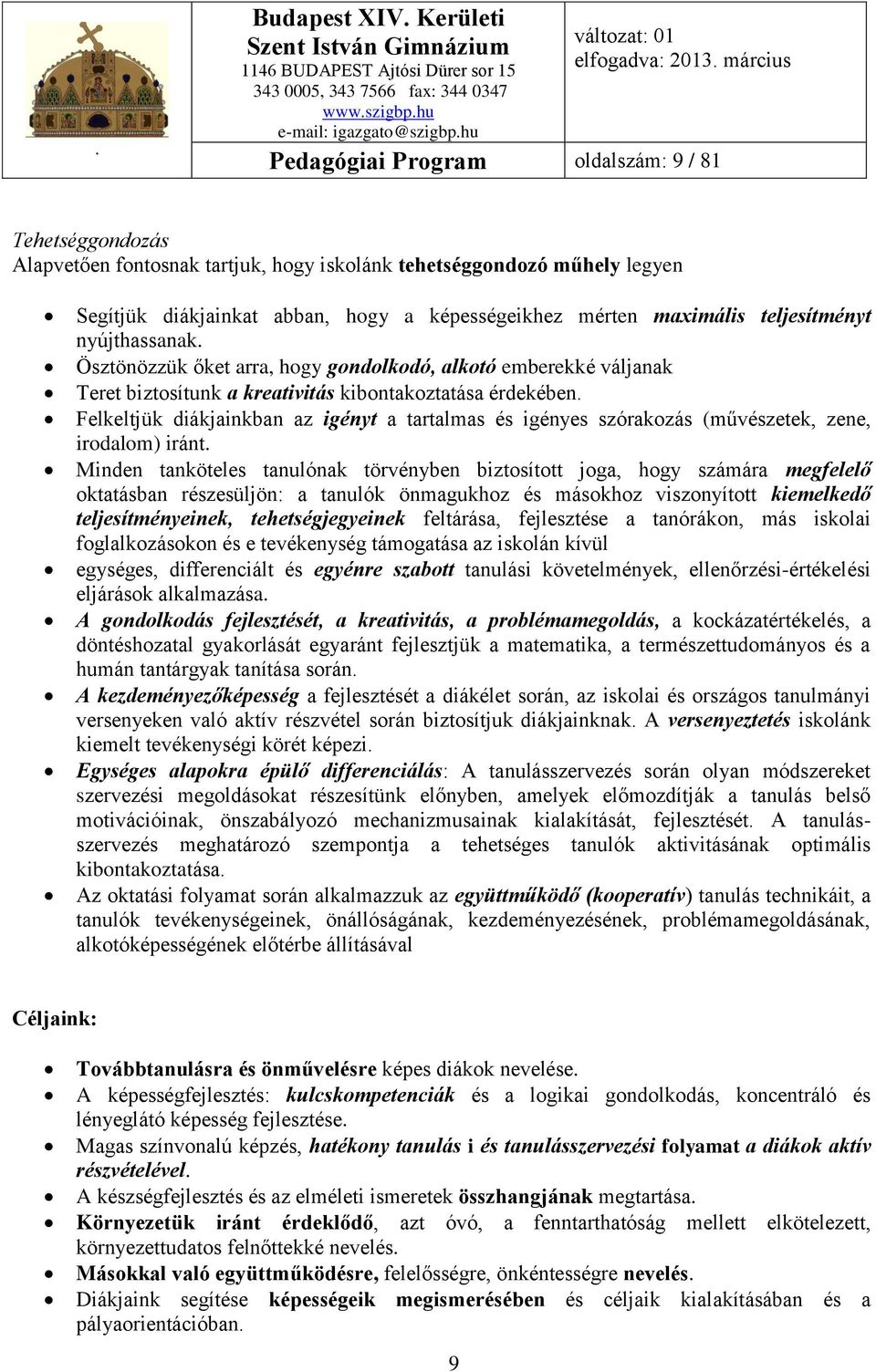 Felkeltjük diákjainkban az igényt a tartalmas és igényes szórakozás (művészetek, zene, irodalom) iránt.