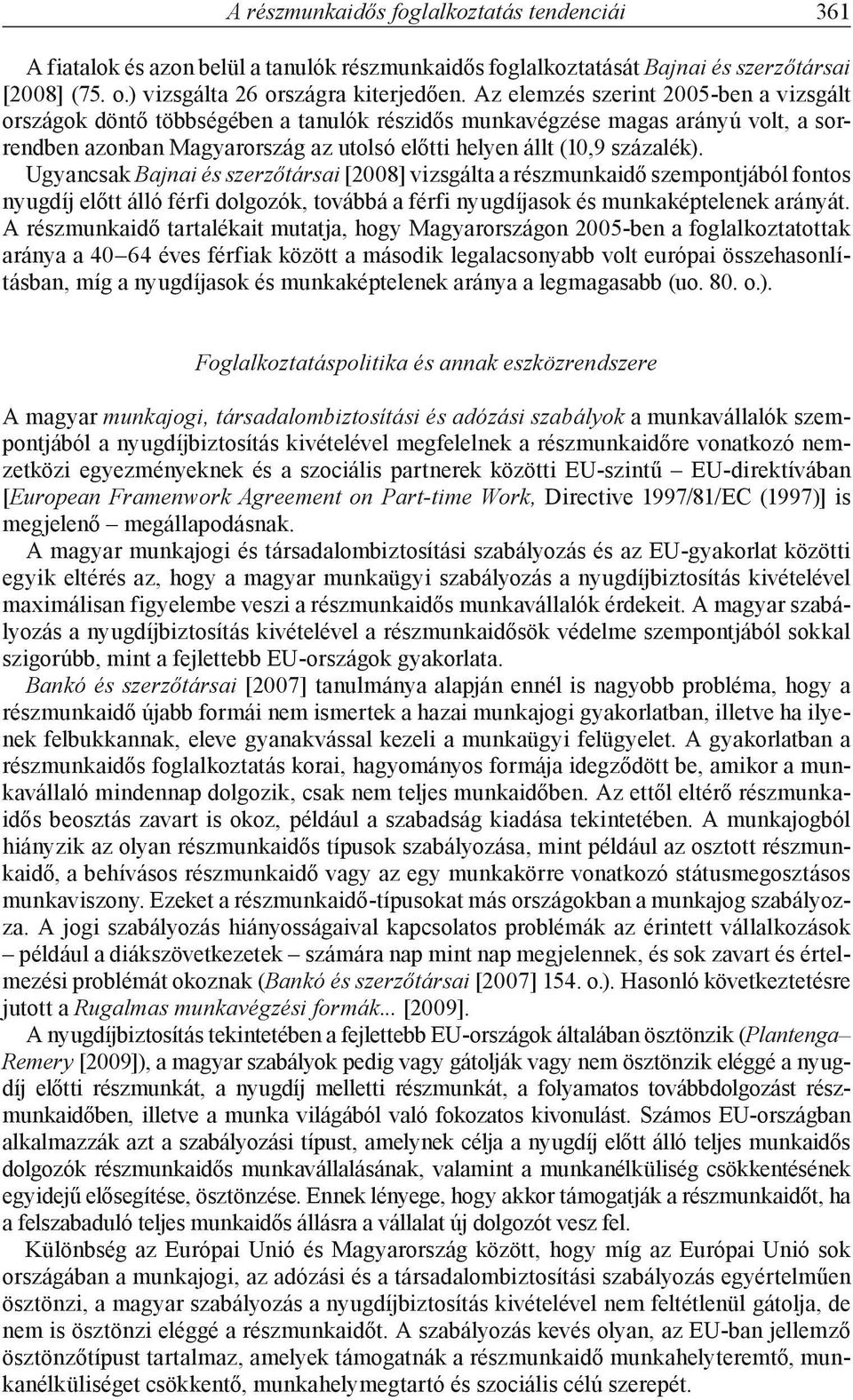 Ugyancsak Bajnai és szerzőtársai [2008] vizsgálta a részmunkaidő szempontjából fontos nyugdíj előtt álló férfi dolgozók, továbbá a férfi nyugdíjasok és munkaképtelenek arányát.