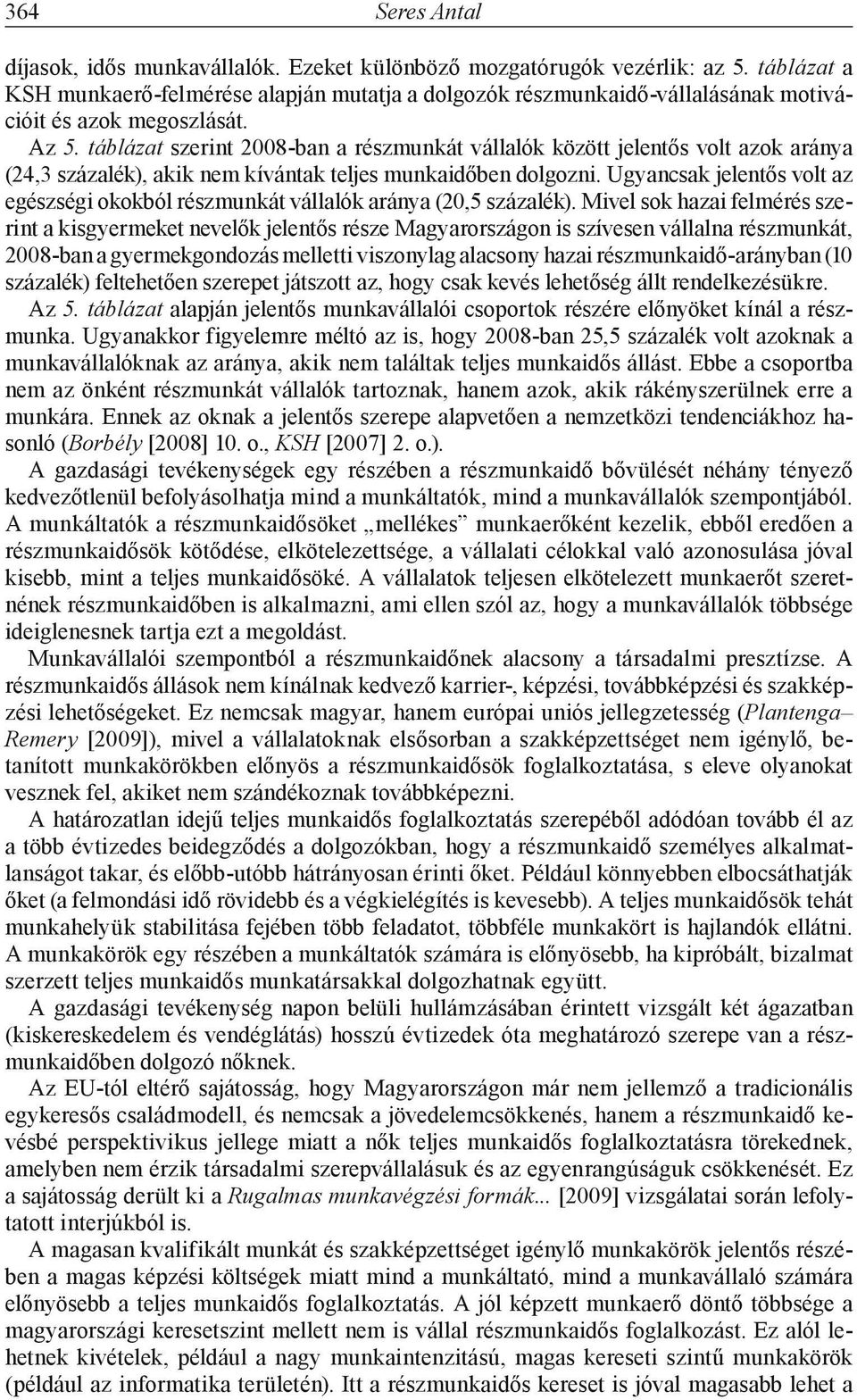 Ugyancsak jelentős volt az egészségi okokból részmunkát vállalók aránya (20,5 százalék).