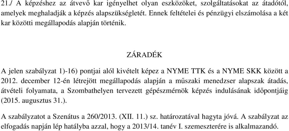 ZÁRADÉK A jelen szabályzat 1)-16) pontjai alól kivételt képez a NYME TTK és a NYME SKK között a 2012.