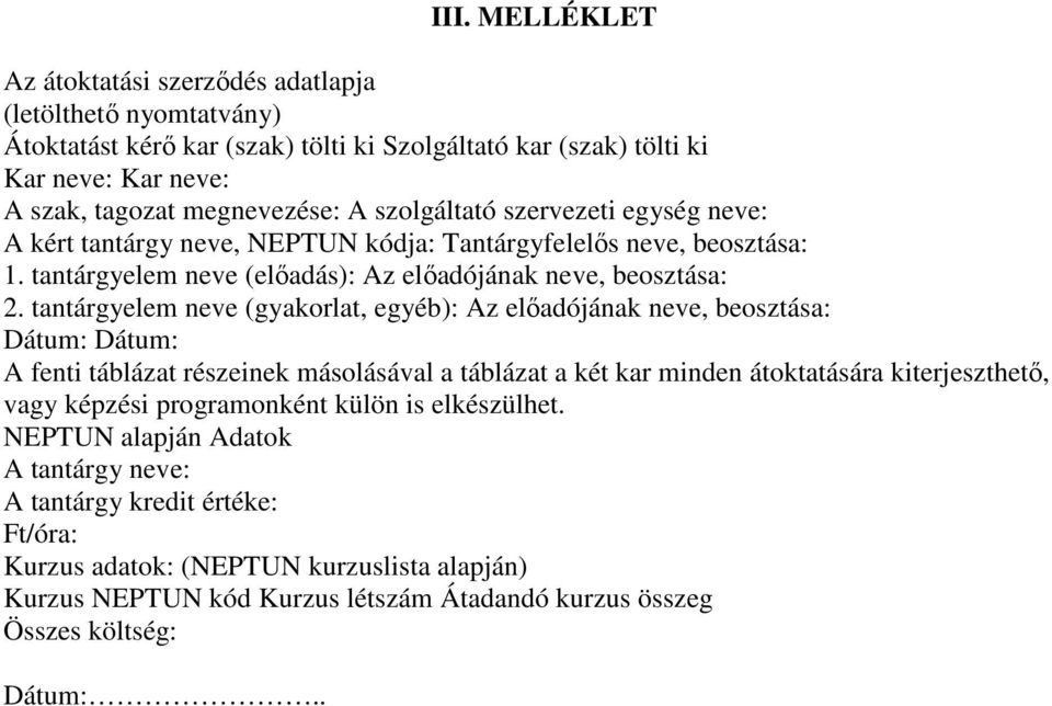 tantárgyelem neve (gyakorlat, egyéb): Az előadójának neve, beosztása: Dátum: Dátum: A fenti táblázat részeinek másolásával a táblázat a két kar minden átoktatására kiterjeszthető, vagy képzési