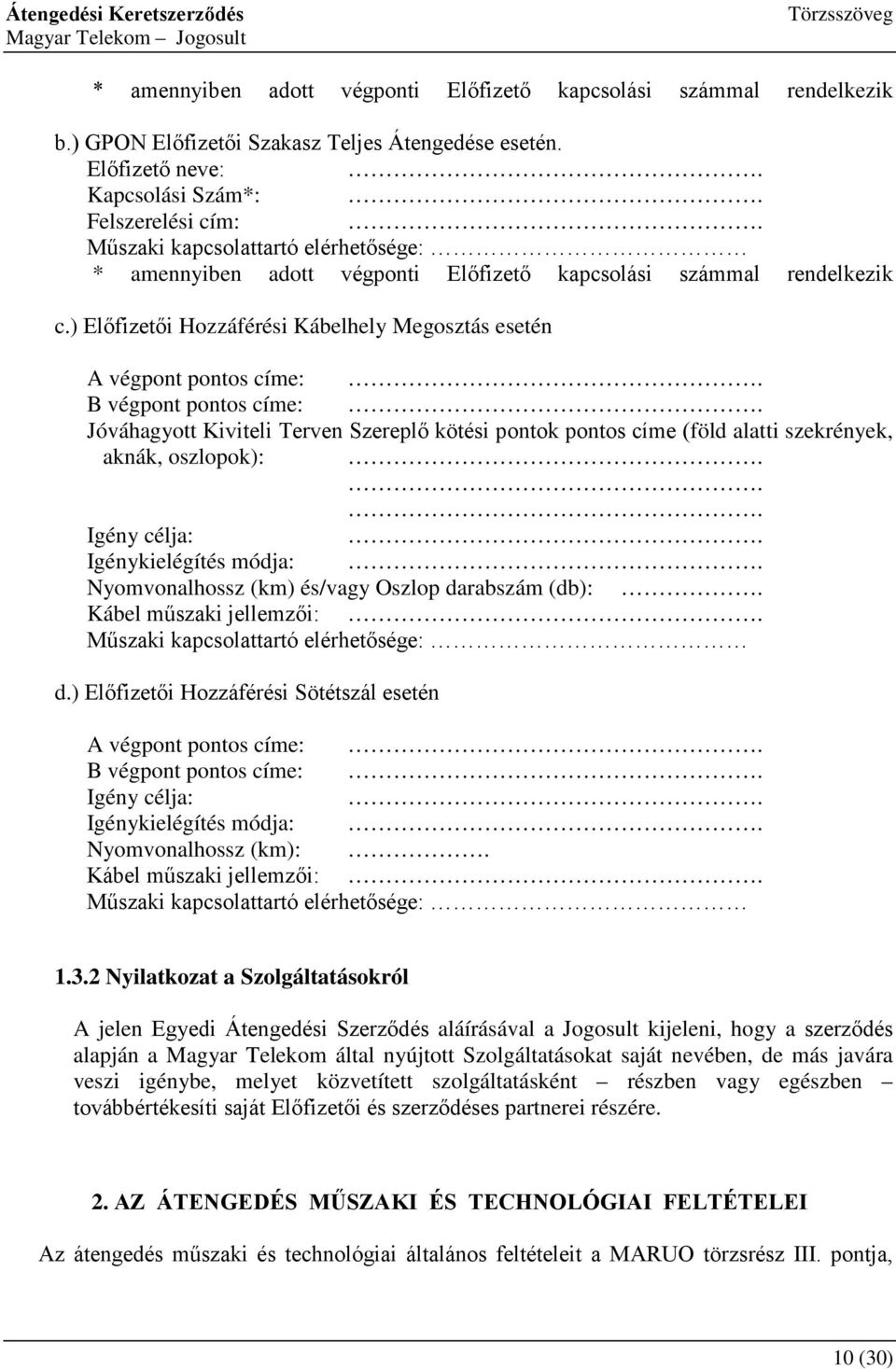 B végpont pontos címe:. Jóváhagyott Kiviteli Terven Szereplő kötési pontok pontos címe (föld alatti szekrények, aknák, oszlopok):... Igény célja:. Igénykielégítés módja:.