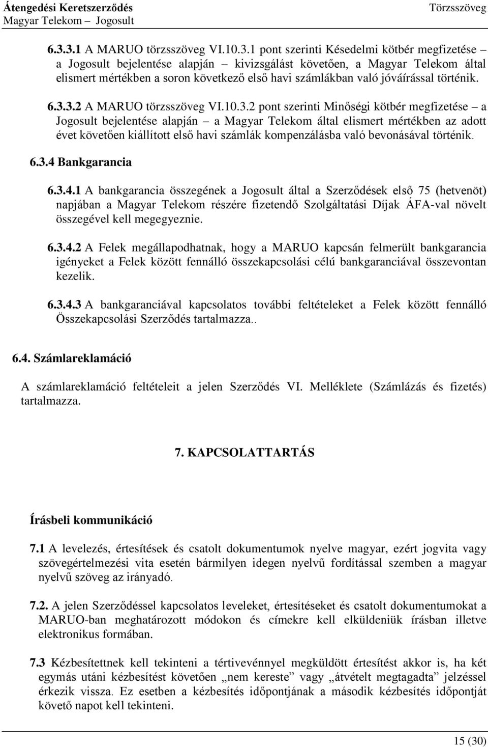 3.2 A MARUO törzsszöveg VI.10.3.2 pont szerinti Minőségi kötbér megfizetése a Jogosult bejelentése alapján a Magyar Telekom által elismert mértékben az adott évet követően kiállított első havi