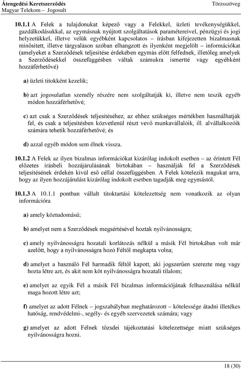 előtt felfednek, illetőleg amelyek a Szerződésekkel összefüggésben váltak számukra ismertté vagy egyébként hozzáférhetővé) a) üzleti titokként kezelik; b) azt jogosulatlan személy részére nem