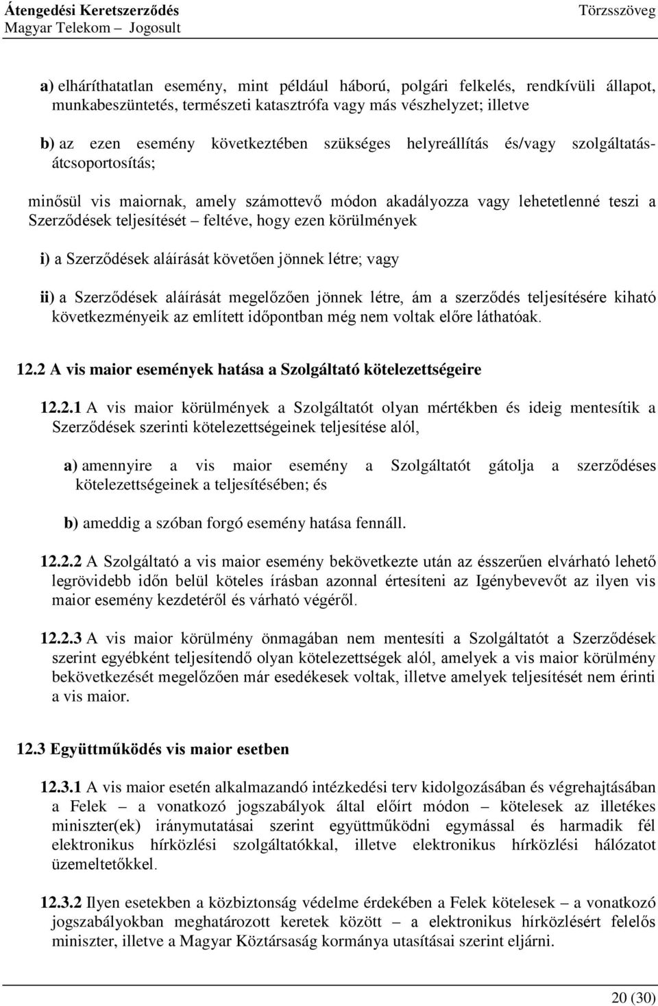 i) a Szerződések aláírását követően jönnek létre; vagy ii) a Szerződések aláírását megelőzően jönnek létre, ám a szerződés teljesítésére kiható következményeik az említett időpontban még nem voltak