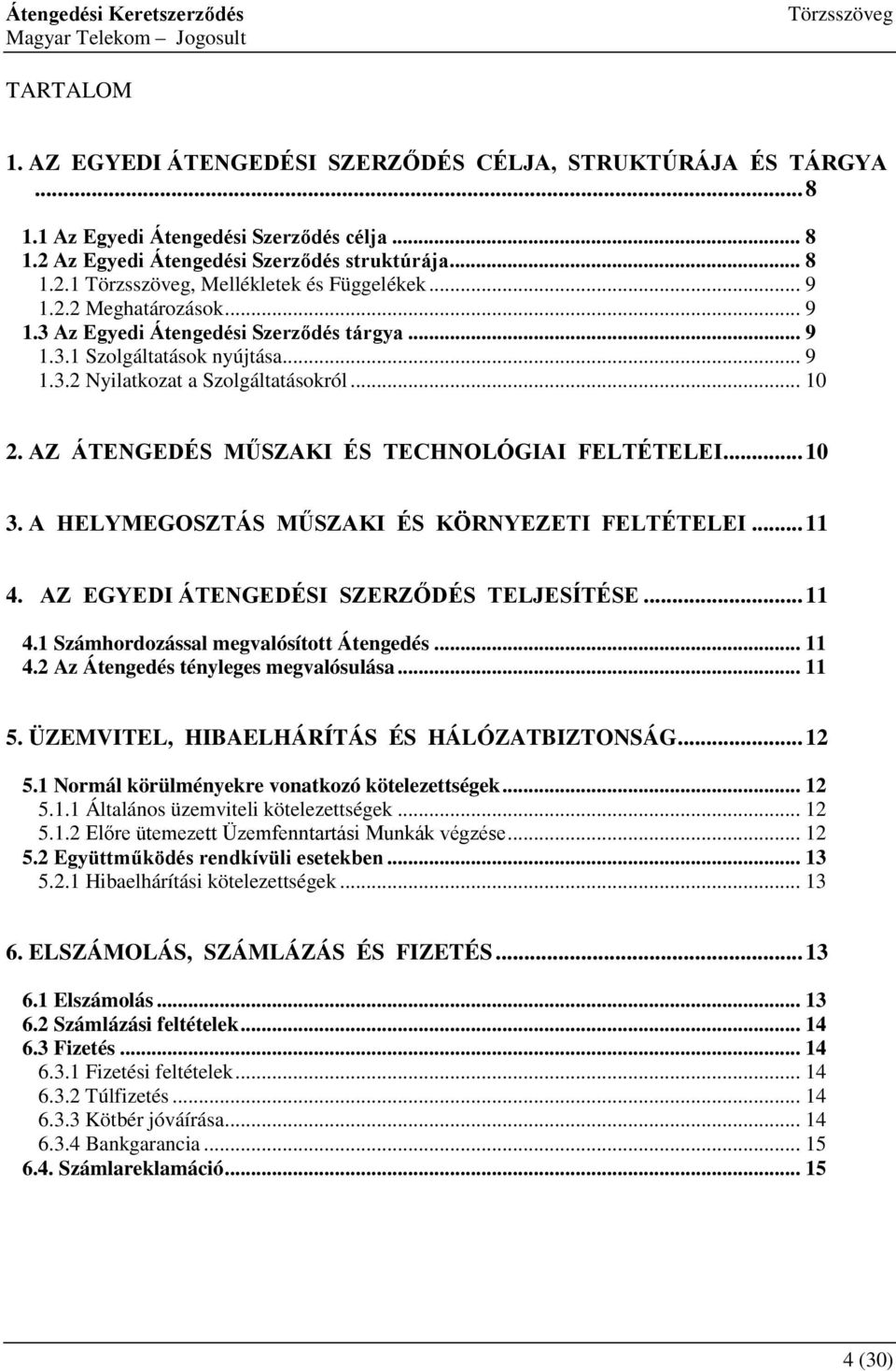 AZ ÁTENGEDÉS MŰSZAKI ÉS TECHNOLÓGIAI FELTÉTELEI... 10 3. A HELYMEGOSZTÁS MŰSZAKI ÉS KÖRNYEZETI FELTÉTELEI... 11 4. AZ EGYEDI ÁTENGEDÉSI SZERZŐDÉS TELJESÍTÉSE... 11 4.1 Számhordozással megvalósított Átengedés.