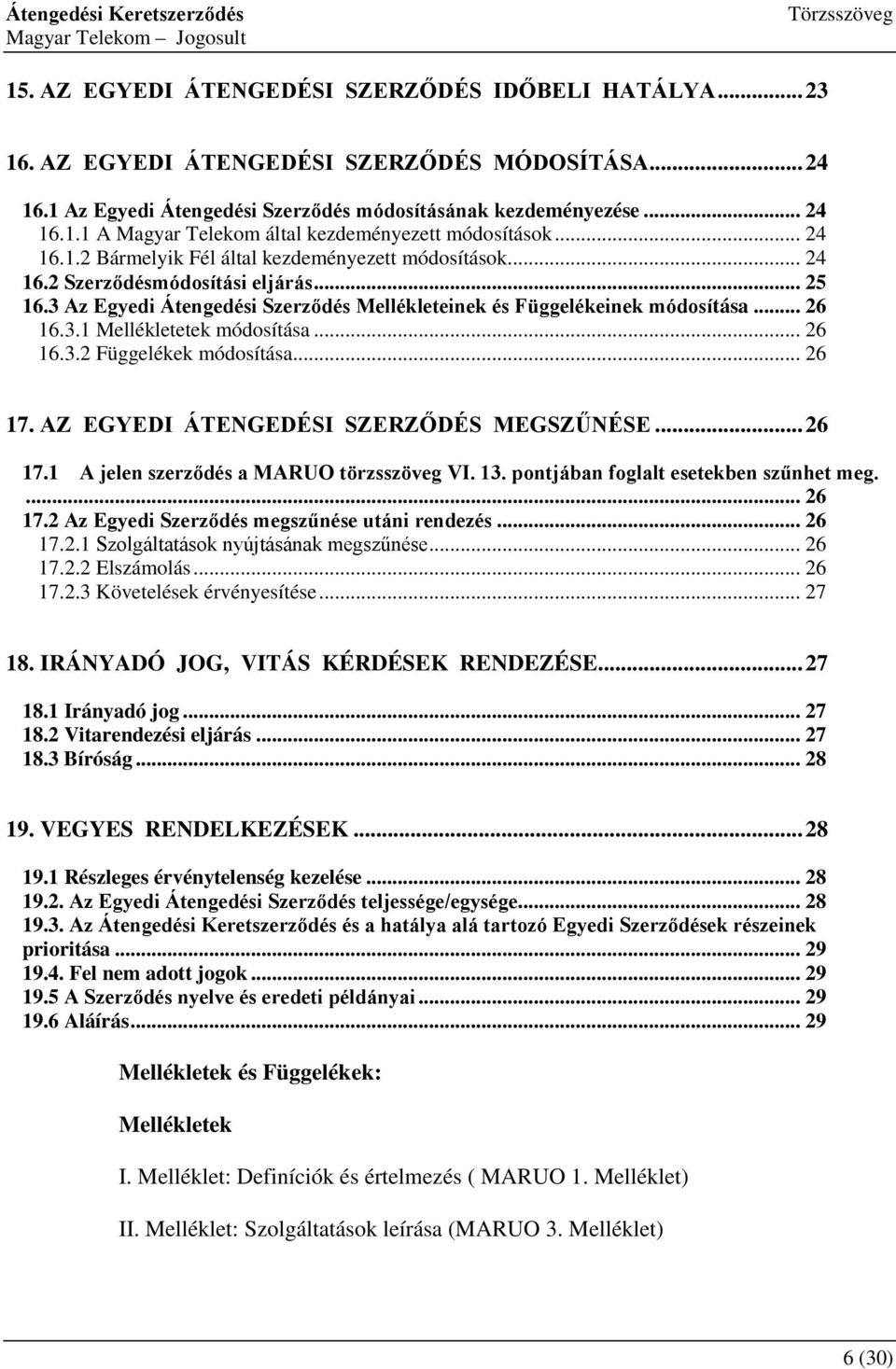 .. 26 16.3.2 Függelékek módosítása... 26 17. AZ EGYEDI ÁTENGEDÉSI SZERZŐDÉS MEGSZŰNÉSE... 26 17.1 A jelen szerződés a MARUO törzsszöveg VI. 13. pontjában foglalt esetekben szűnhet meg.... 26 17.2 Az Egyedi Szerződés megszűnése utáni rendezés.