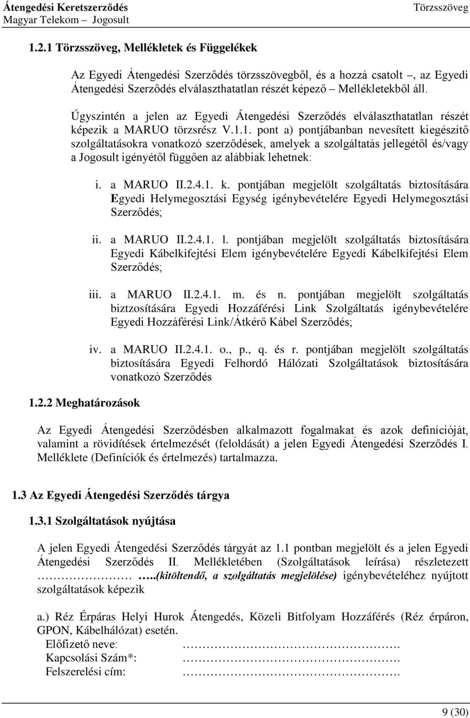 1. pont a) pontjábanban nevesített kiegészítő szolgáltatásokra vonatkozó szerződések, amelyek a szolgáltatás jellegétől és/vagy a Jogosult igényétől függően az alábbiak lehetnek: 1.2.