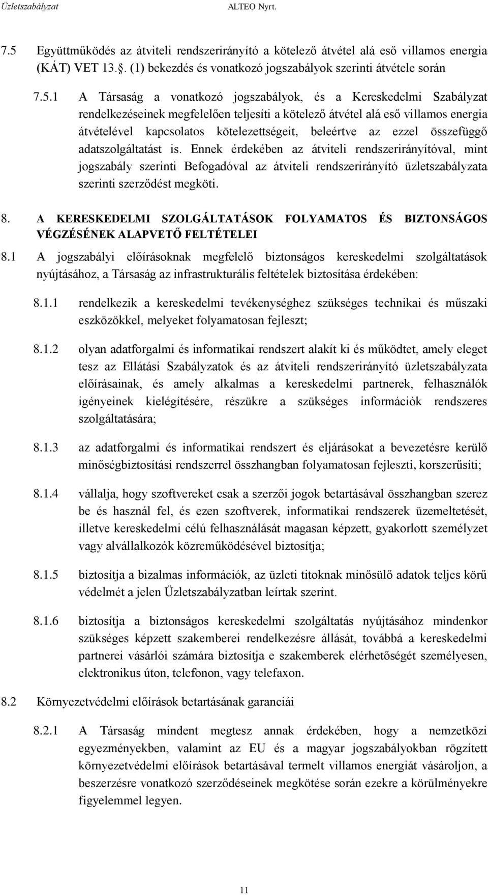 adatszolgáltatást is. Ennek érdekében az átviteli rendszerirányítóval, mint jogszabály szerinti Befogadóval az átviteli rendszerirányító üzletszabályzata szerinti szerződést megköti. 8.