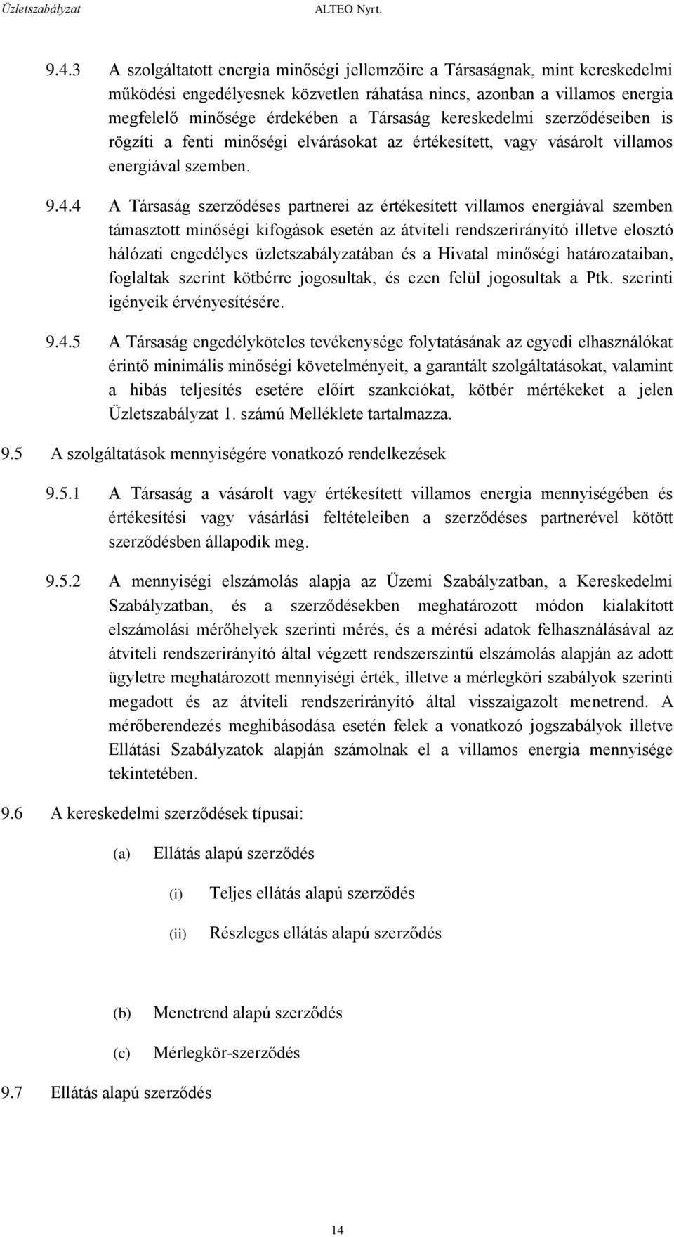 4 A Társaság szerződéses partnerei az értékesített villamos energiával szemben támasztott minőségi kifogások esetén az átviteli rendszerirányító illetve elosztó hálózati engedélyes