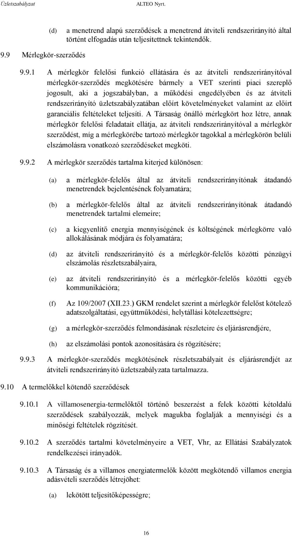 jogszabályban, a működési engedélyében és az átviteli rendszerirányító üzletszabályzatában előírt követelményeket valamint az előírt garanciális feltételeket teljesíti.