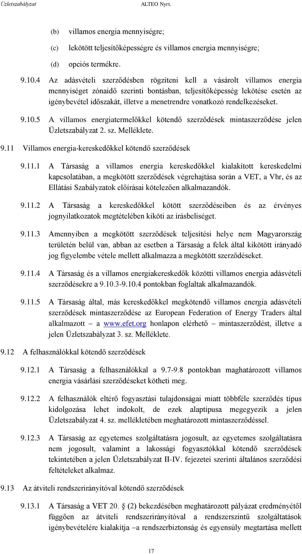 vonatkozó rendelkezéseket. 9.10.5 A villamos energiatermelőkkel kötendő szerződések mintaszerződése jelen Üzletszabályzat 2. sz. Melléklete. 9.11 Villamos energia-kereskedőkkel kötendő szerződések 9.