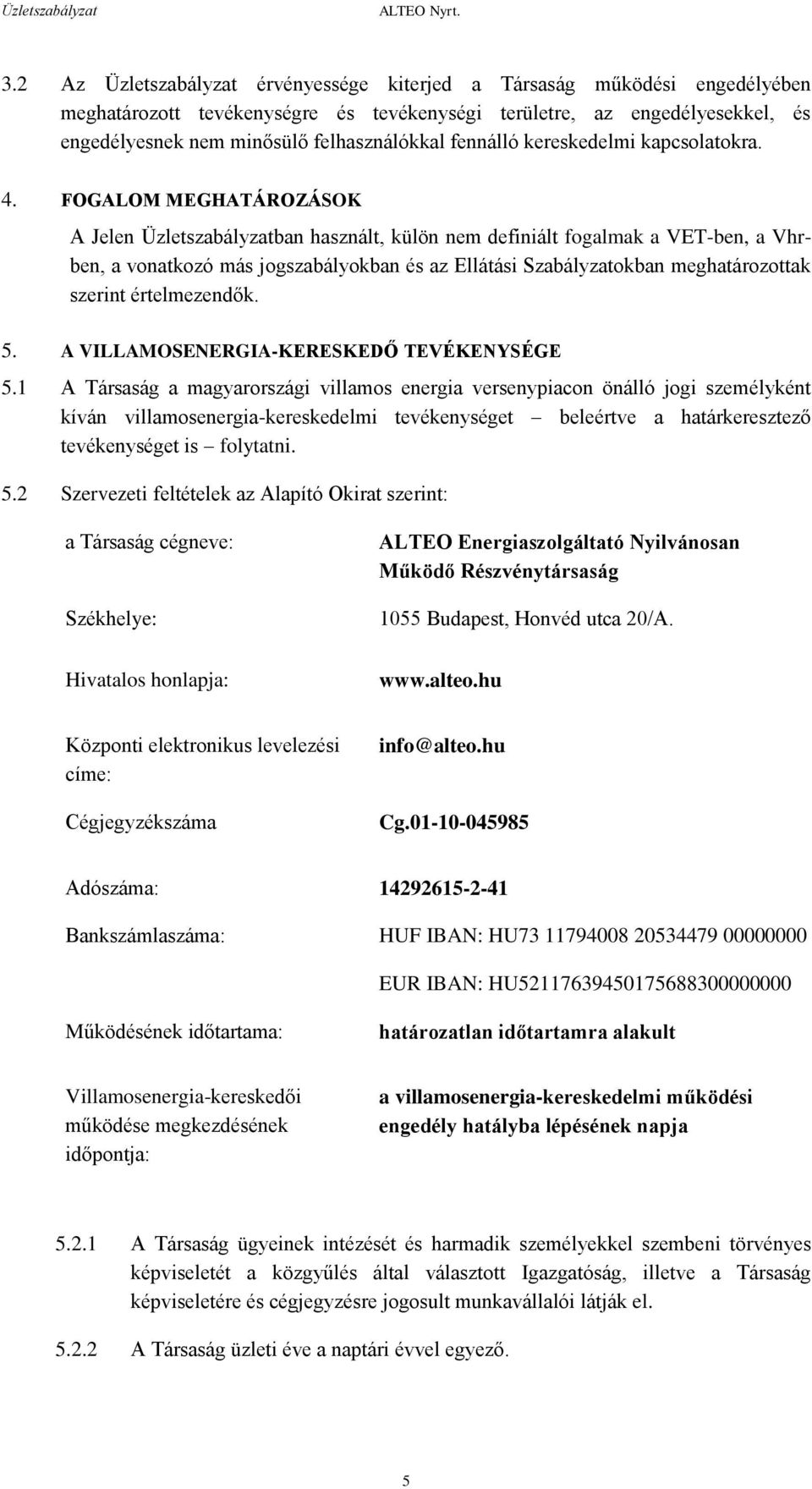 FOGALOM MEGHATÁROZÁSOK A Jelen Üzletszabályzatban használt, külön nem definiált fogalmak a VET-ben, a Vhrben, a vonatkozó más jogszabályokban és az Ellátási Szabályzatokban meghatározottak szerint