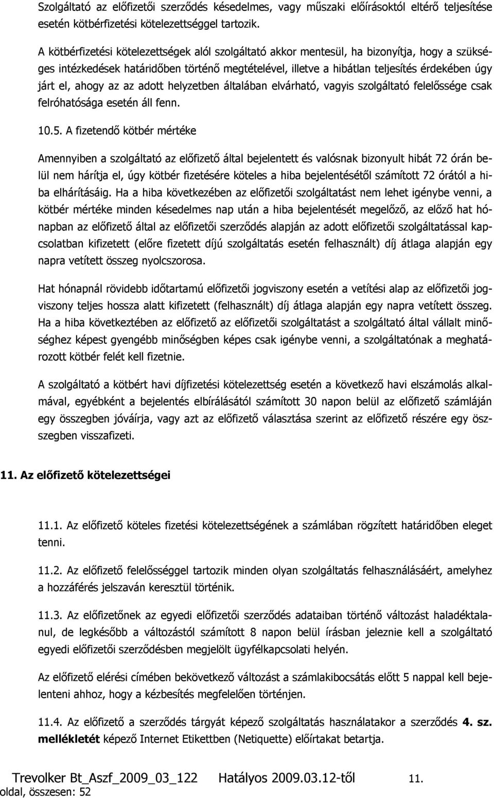 ahogy az az adott helyzetben általában elvárható, vagyis szolgáltató felelőssége csak felróhatósága esetén áll fenn. 10.5.