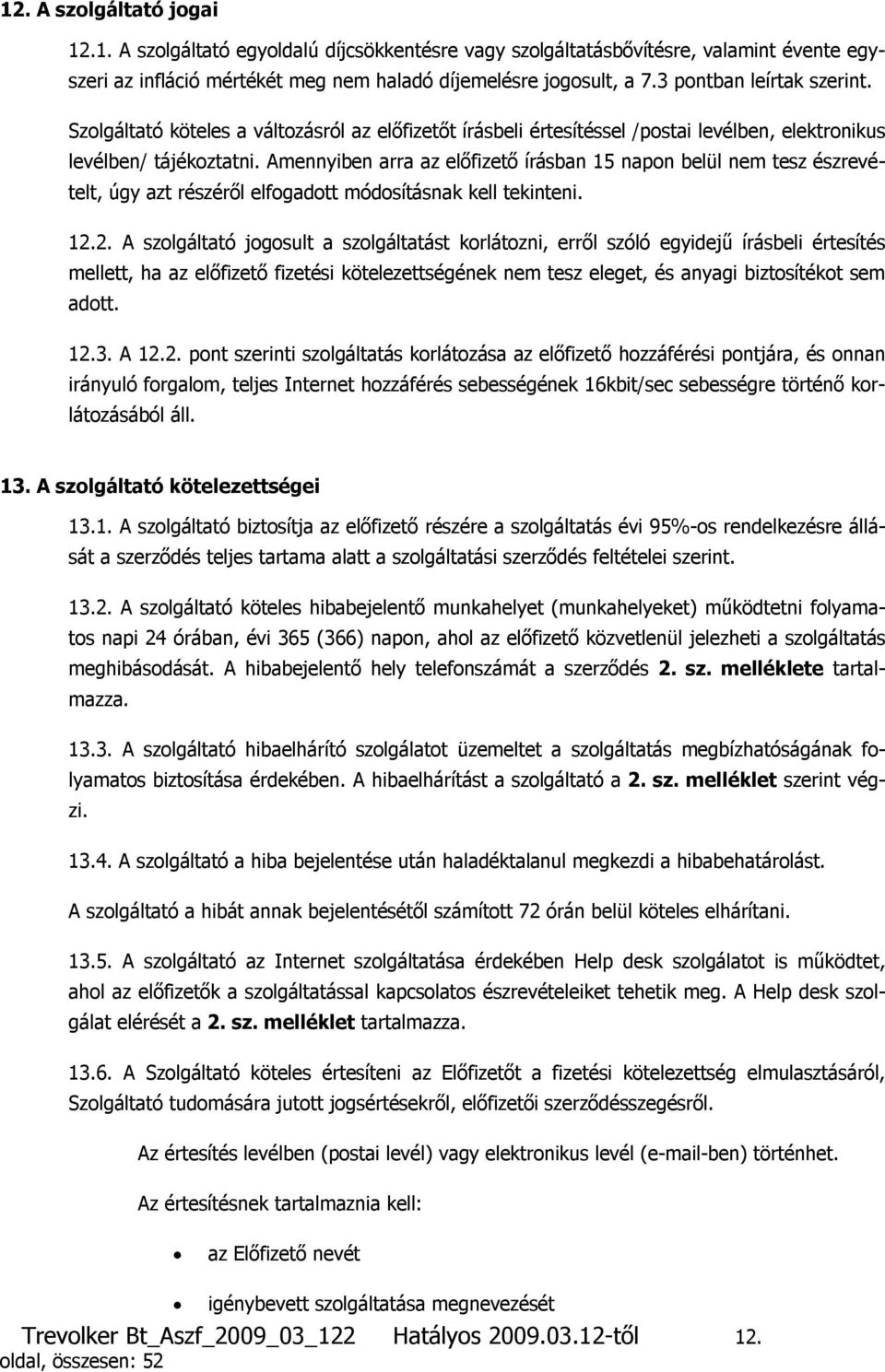 Amennyiben arra az előfizető írásban 15 napon belül nem tesz észrevételt, úgy azt részéről elfogadott módosításnak kell tekinteni. 12.