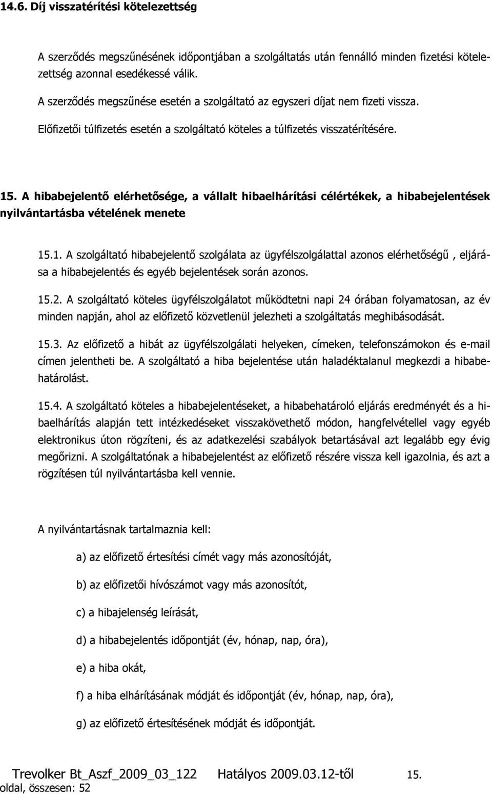 A hibabejelentő elérhetősége, a vállalt hibaelhárítási célértékek, a hibabejelentések nyilvántartásba vételének menete 15