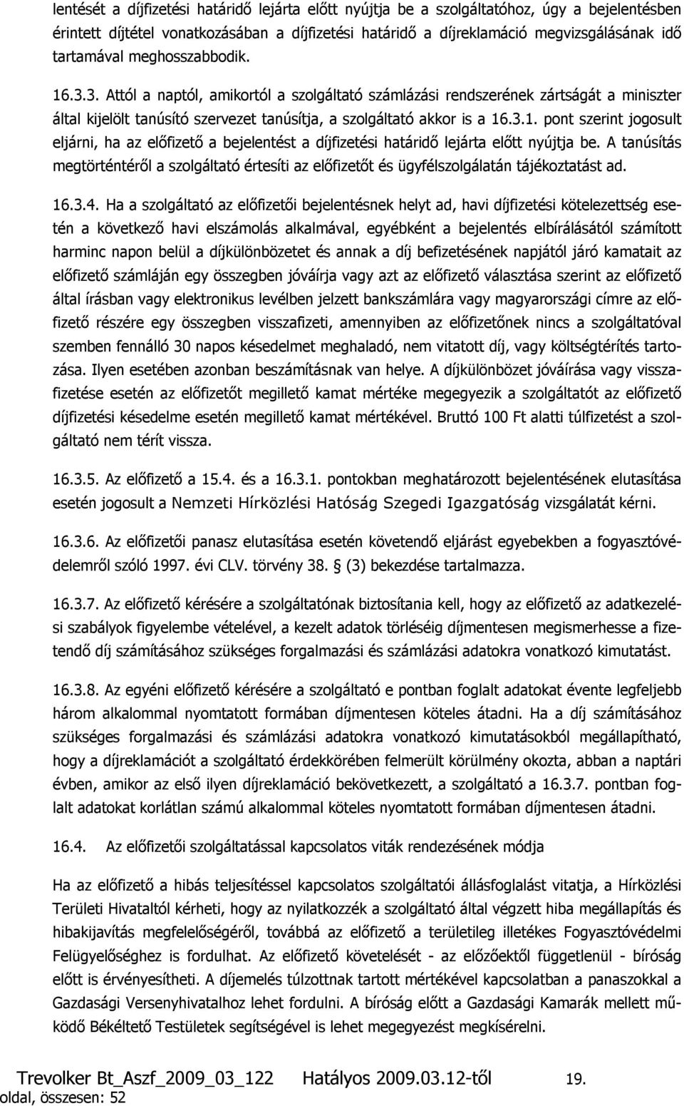 A tanúsítás megtörténtéről a szolgáltató értesíti az előfizetőt és ügyfélszolgálatán tájékoztatást ad. 16.3.4.